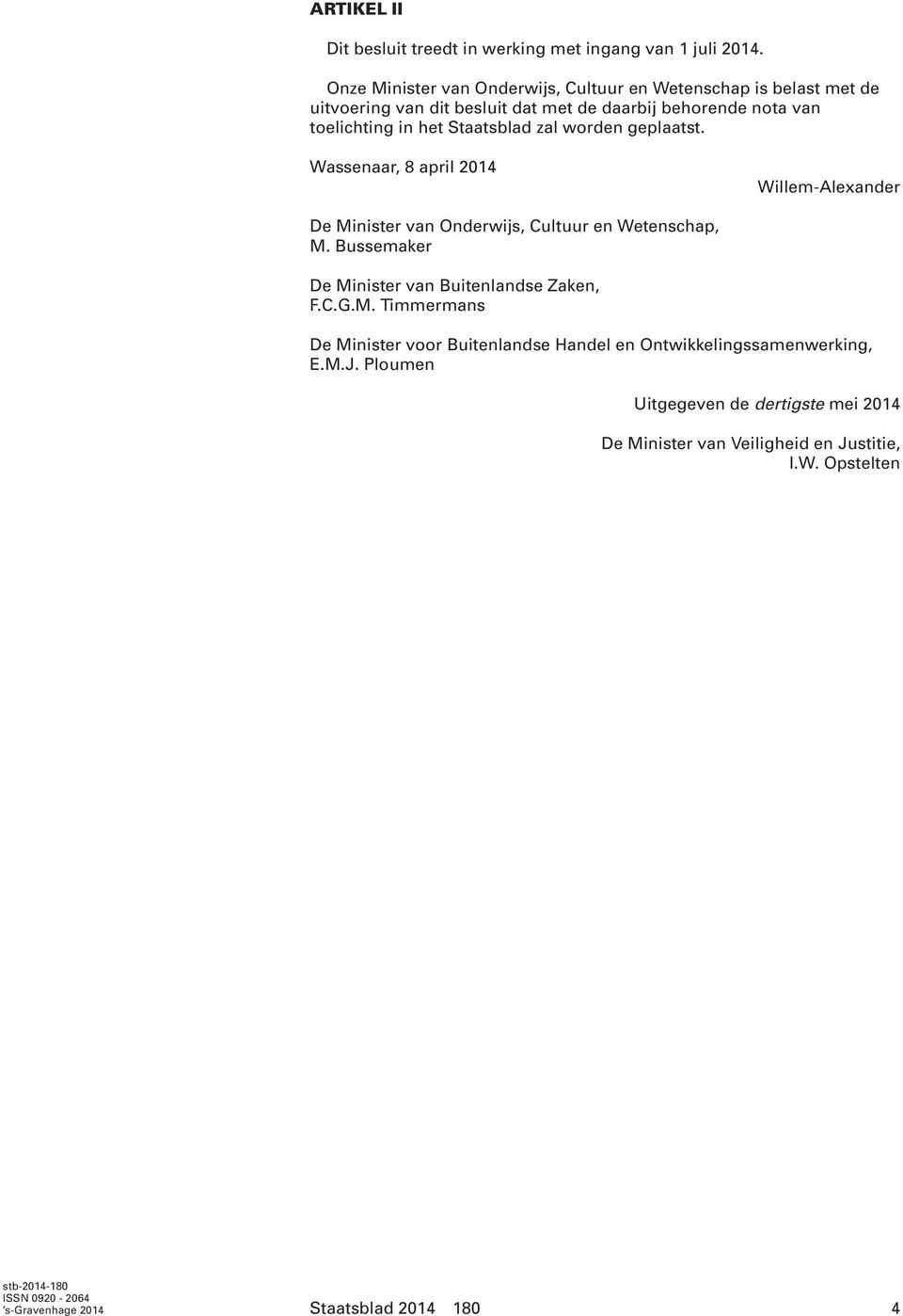 zal worden geplaatst. Wassenaar, 8 april 2014 Willem-Alexander De Minister van Onderwijs, Cultuur en Wetenschap, M.