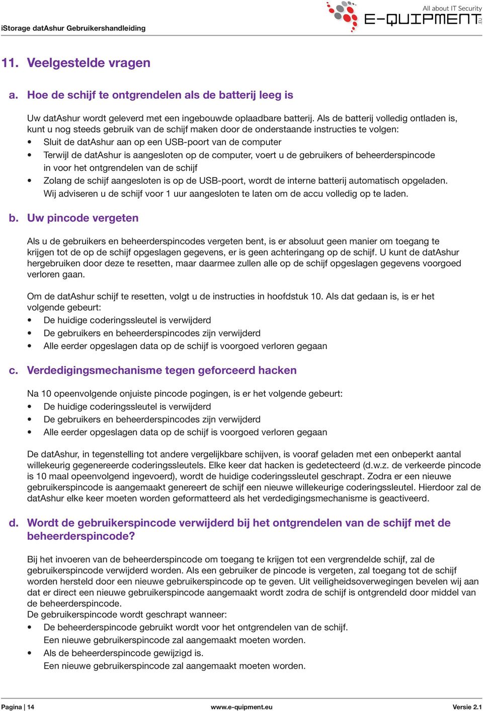 datashur is aangesloten op de computer, voert u de gebruikers of beheerderspincode in voor het ontgrendelen van de schijf Zolang de schijf aangesloten is op de USB-poort, wordt de interne batterij