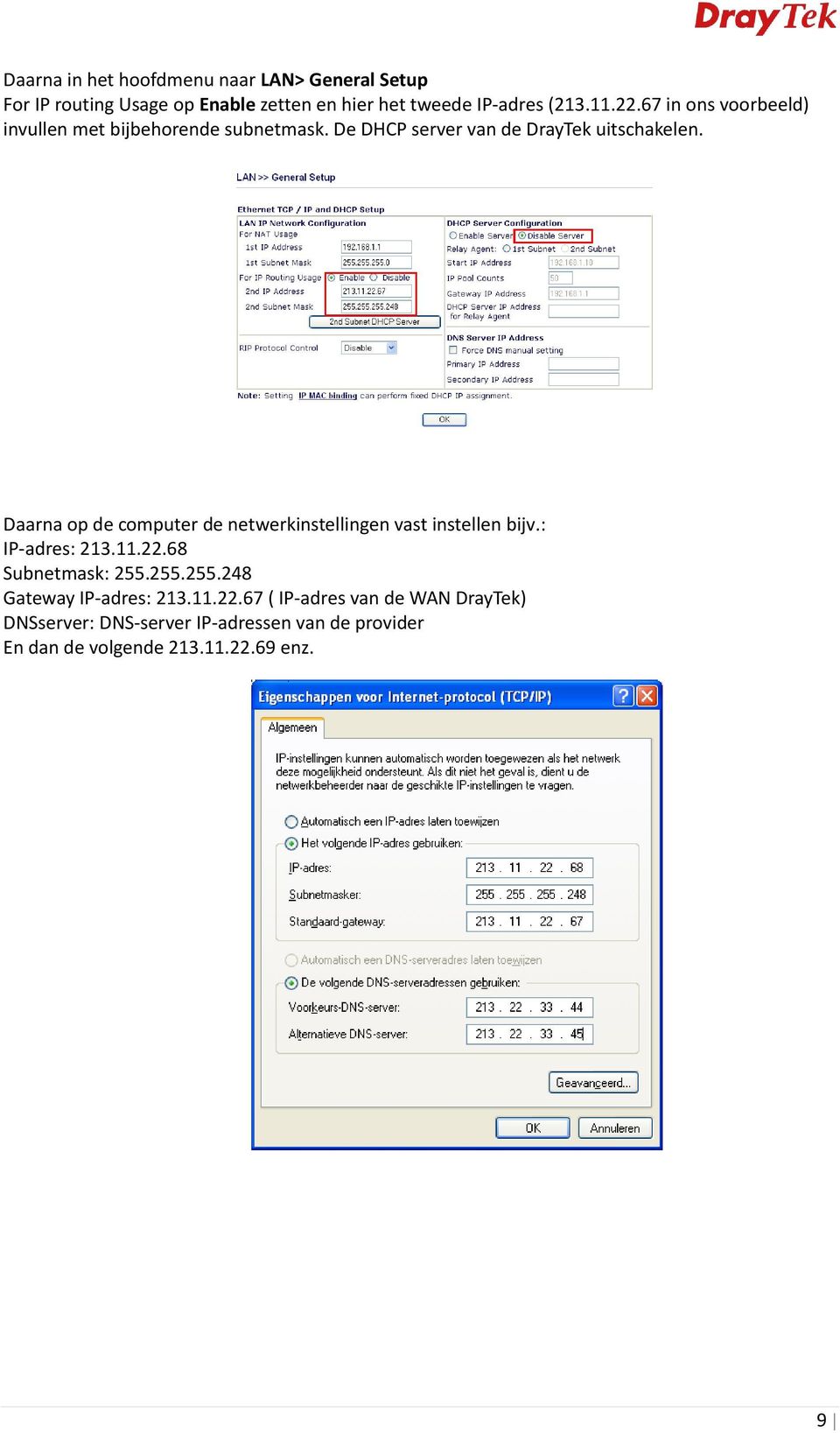 Daarna op de computer de netwerkinstellingen vast instellen bijv.: IP-adres: 213.11.22.68 Subnetmask: 255.