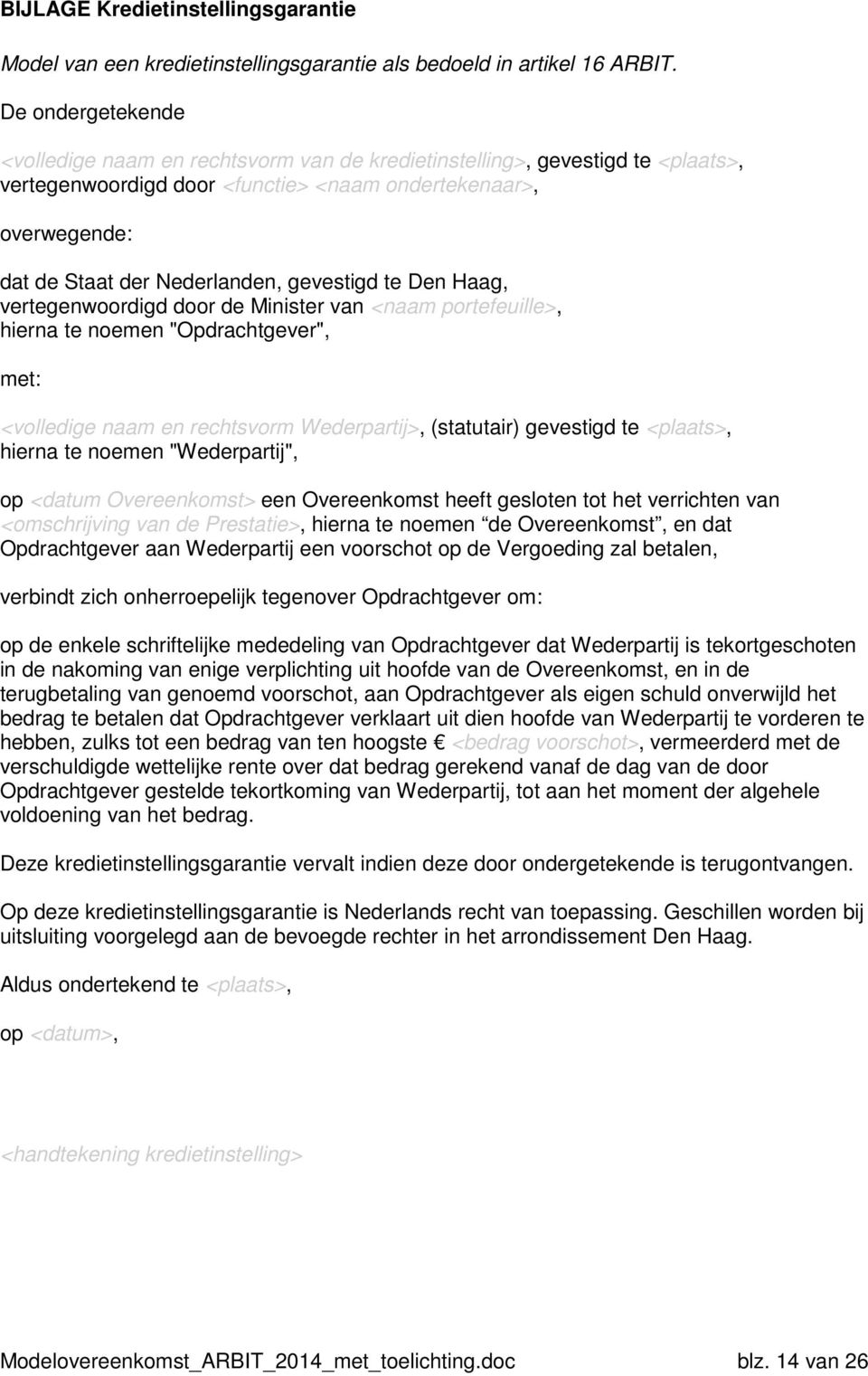 gevestigd te Den Haag, vertegenwoordigd door de Minister van <naam portefeuille>, hierna te noemen "Opdrachtgever", met: <volledige naam en rechtsvorm Wederpartij>, (statutair) gevestigd te <plaats>,