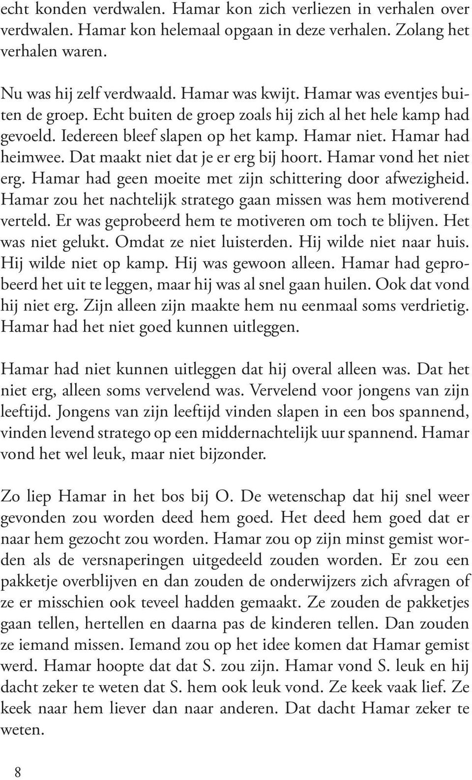 Dat maakt niet dat je er erg bij hoort. Hamar vond het niet erg. Hamar had geen moeite met zijn schittering door afwezigheid. Hamar zou het nachtelijk stratego gaan missen was hem motiverend verteld.