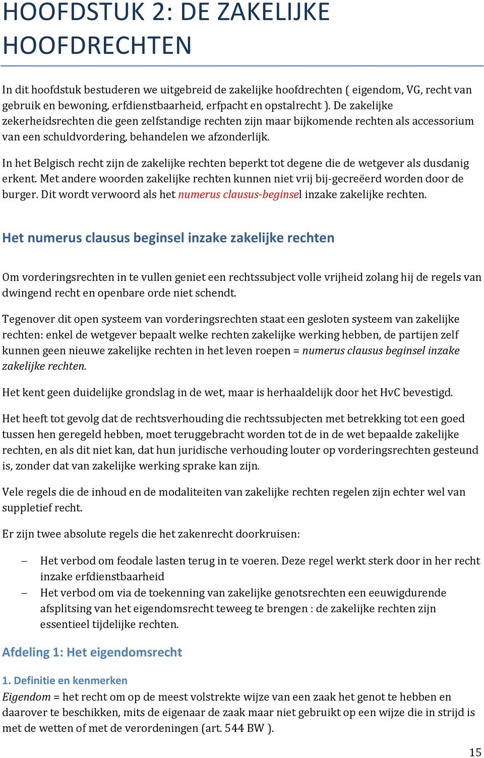 In het Belgisch recht zijn de zakelijke rechten beperkt tot degene die de wetgever als dusdanig erkent. Met andere woorden zakelijke rechten kunnen niet vrij bij-gecreëerd worden door de burger.