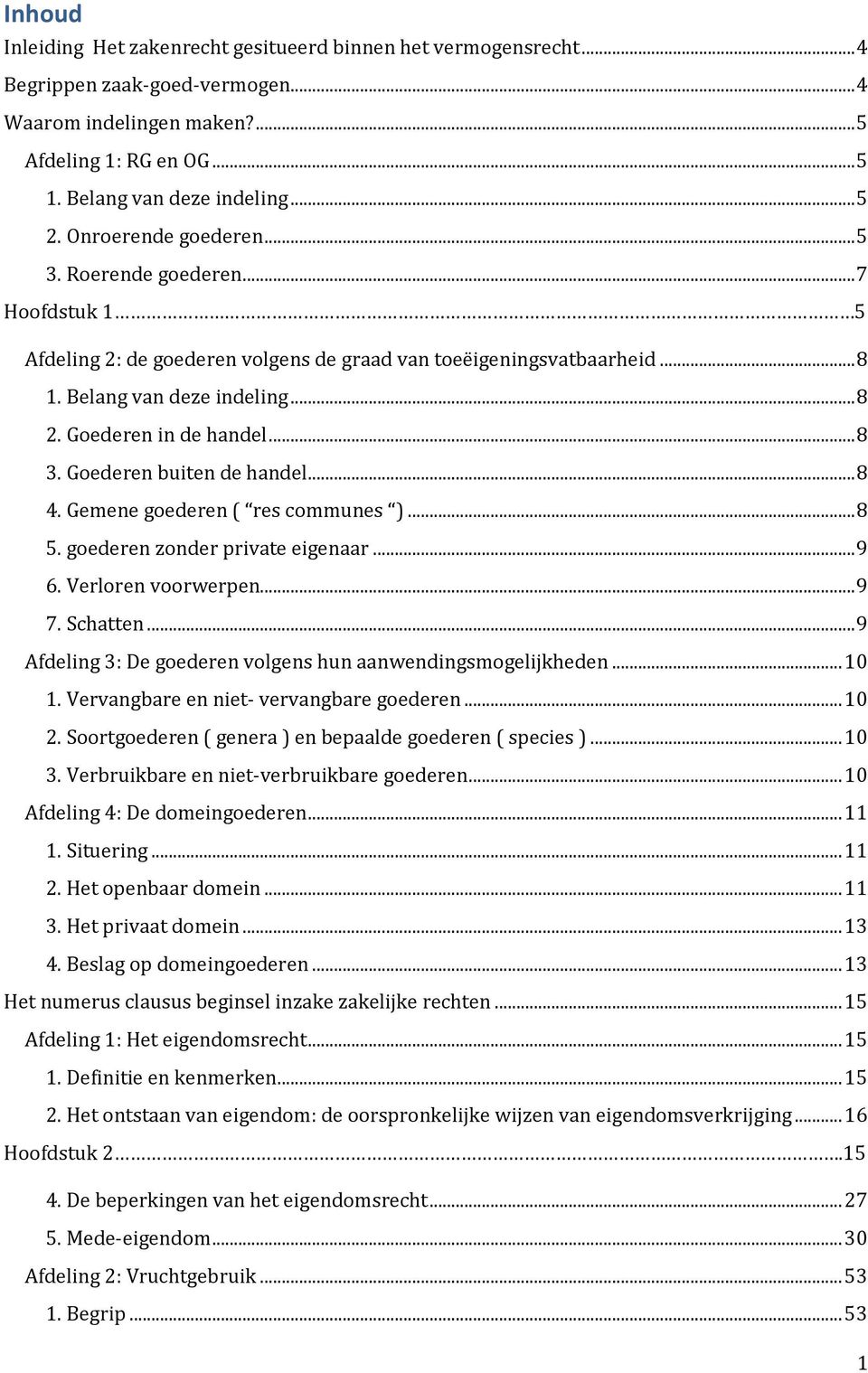 .. 8 3. Goederen buiten de handel... 8 4. Gemene goederen ( res communes )... 8 5. goederen zonder private eigenaar... 9 6. Verloren voorwerpen... 9 7. Schatten.