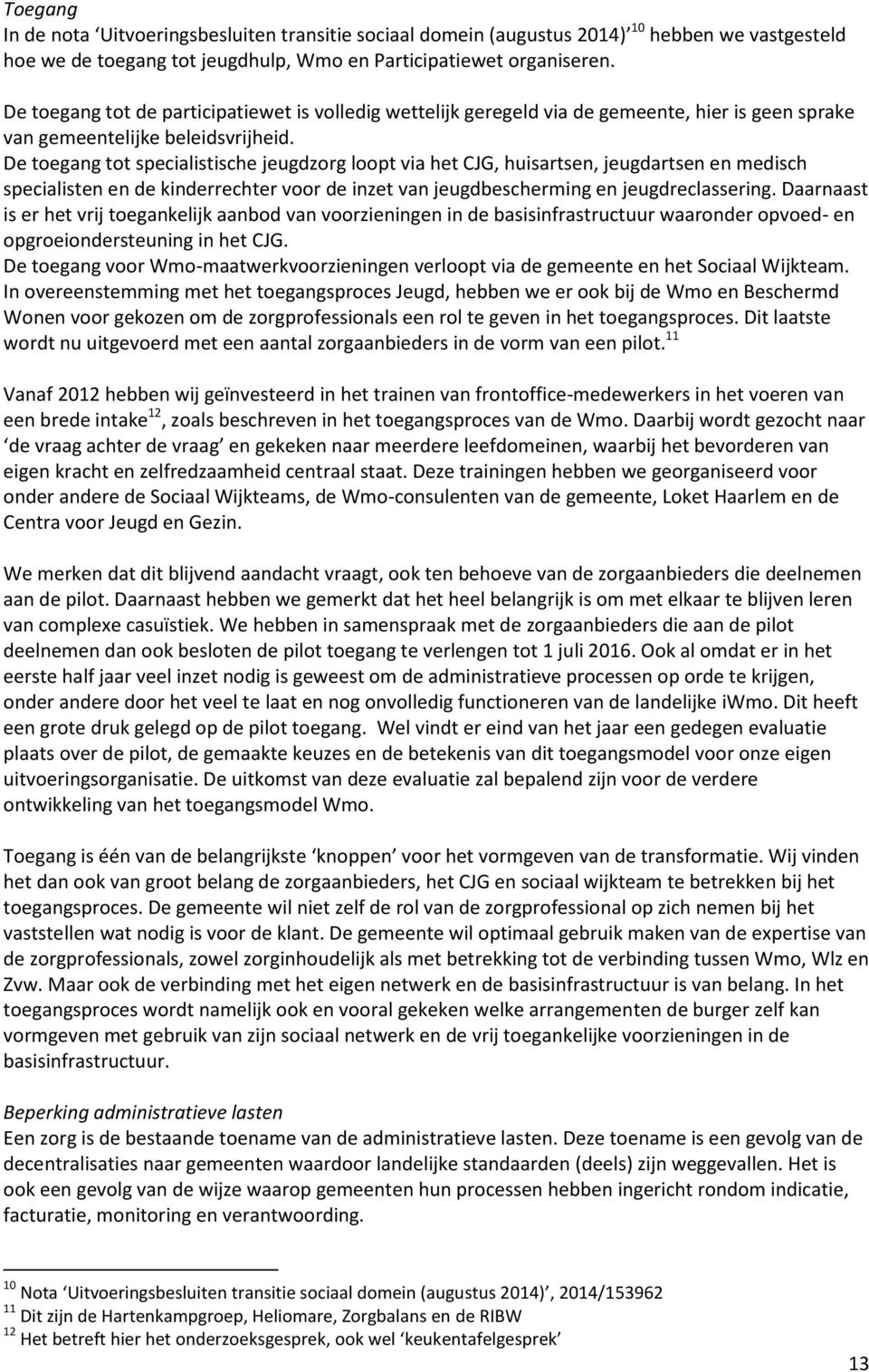 De toegang tot specialistische jeugdzorg loopt via het CJG, huisartsen, jeugdartsen en medisch specialisten en de kinderrechter voor de inzet van jeugdbescherming en jeugdreclassering.