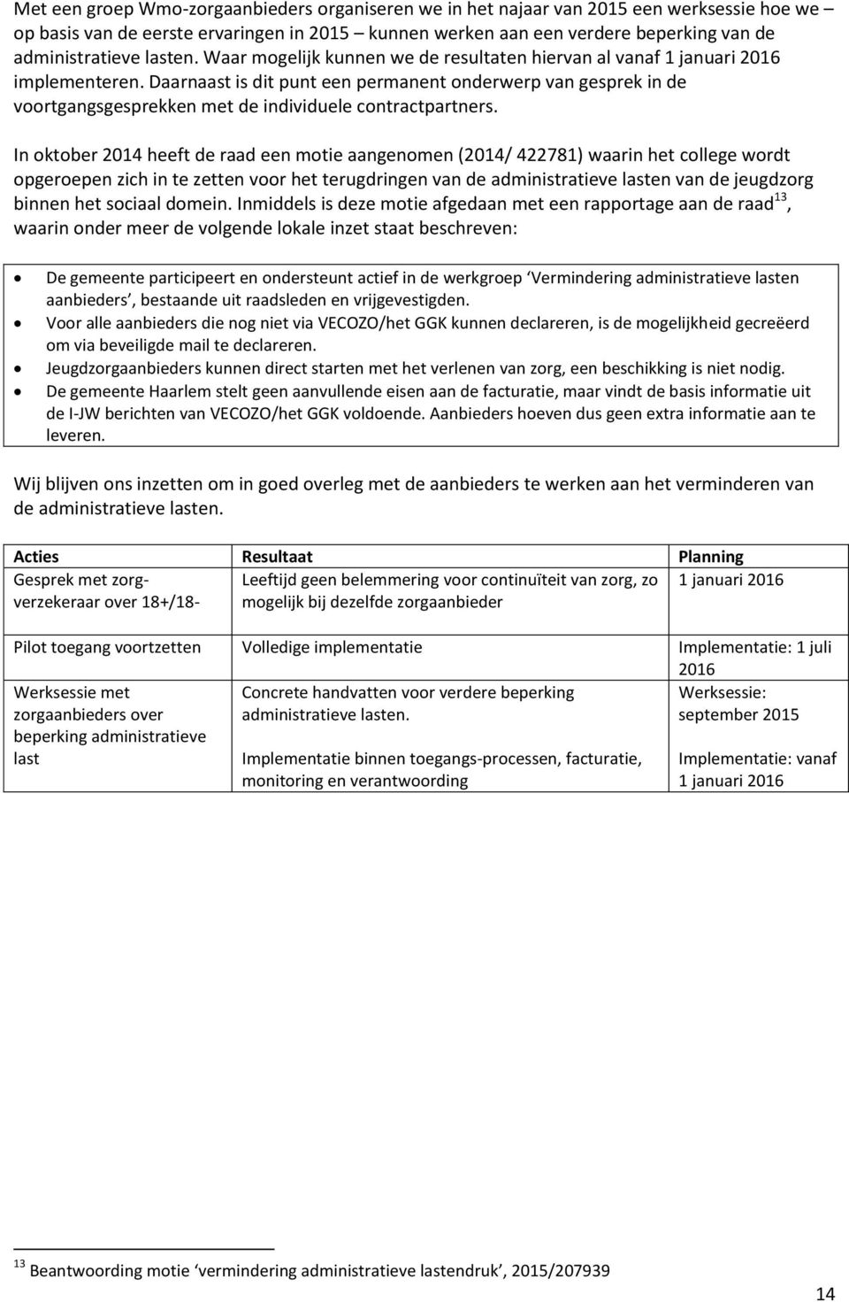 Daarnaast is dit punt een permanent onderwerp van gesprek in de voortgangsgesprekken met de individuele contractpartners.