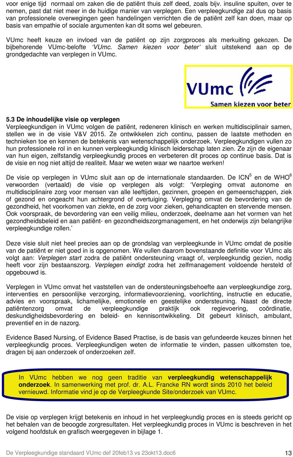gebeuren. VUmc heeft keuze en invloed van de patiënt op zijn zorgproces als merkuiting gekozen. De bijbehorende VUmc-belofte VUmc.