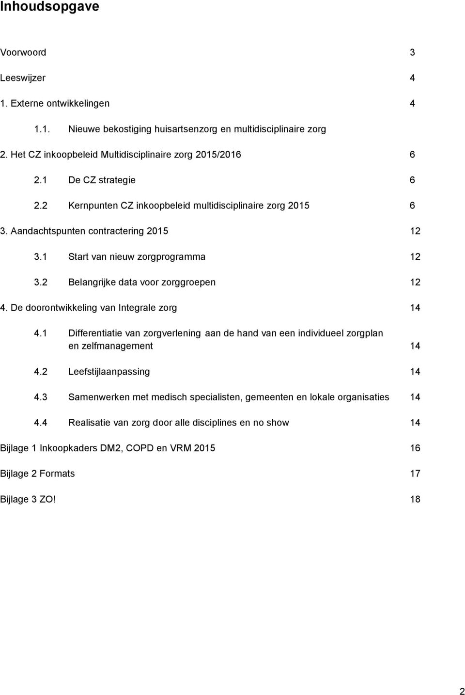 2 Belangrijke data voor zorggroepen 12 4. De doorontwikkeling van Integrale zorg 14 4.1 Differentiatie van zorgverlening aan de hand van een individueel zorgplan en zelfmanagement 14 4.