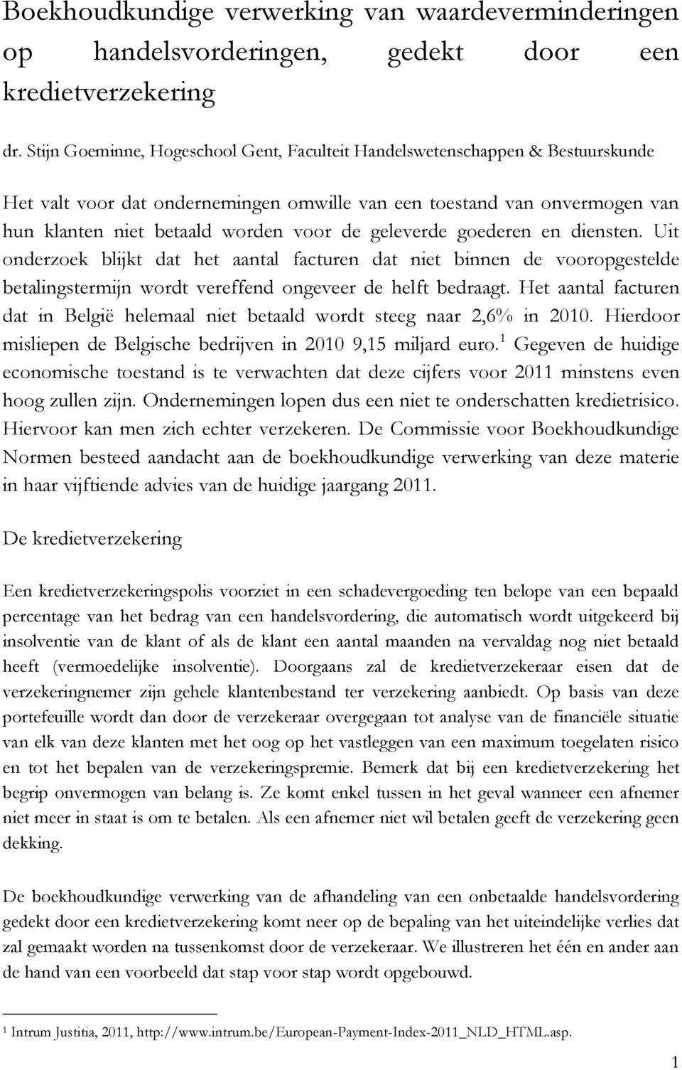 geleverde goederen en diensten. Uit onderzoek blijkt dat het aantal facturen dat niet binnen de vooropgestelde betalingstermijn wordt vereffend ongeveer de helft bedraagt.