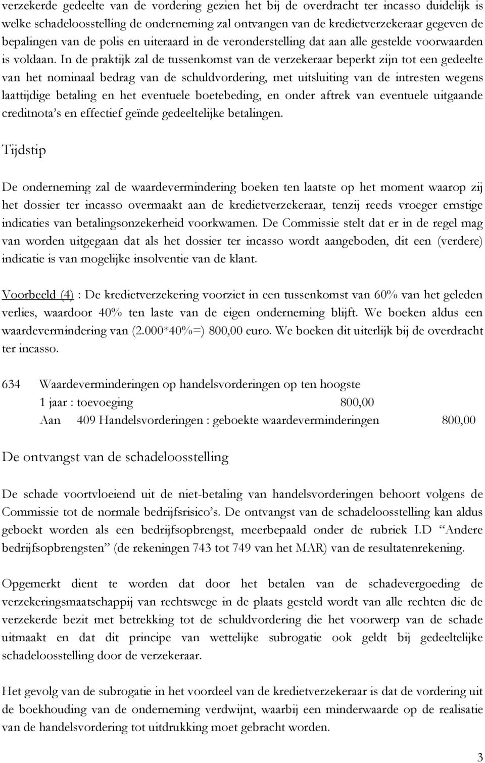 In de praktijk zal de tussenkomst van de verzekeraar beperkt zijn tot een gedeelte van het nominaal bedrag van de schuldvordering, met uitsluiting van de intresten wegens laattijdige betaling en het