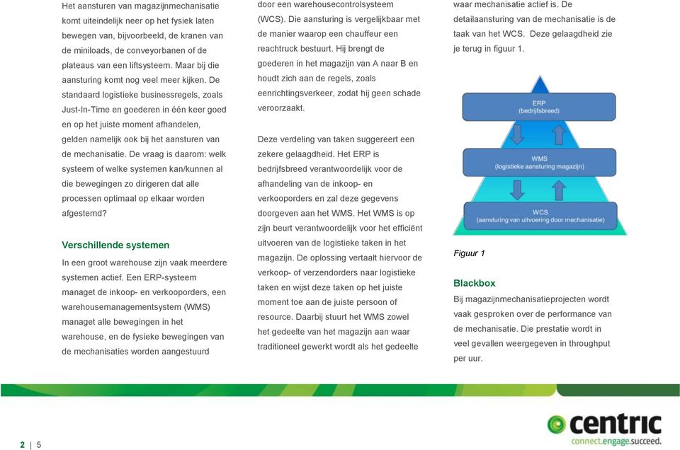 De standaard logistieke businessregels, zoals Just-In-Time en goederen in één keer goed en op het juiste moment afhandelen, gelden namelijk ook bij het aansturen van de mechanisatie.