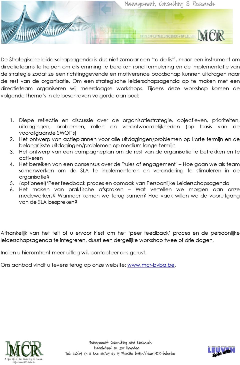 Om een strategische leiderschapsagenda op te maken met een directieteam organiseren wij meerdaagse workshops. Tijdens deze workshop komen de volgende thema s in de beschreven volgorde aan bod: 1.