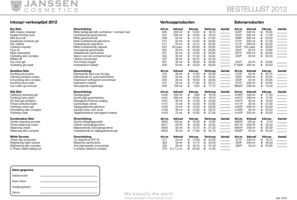 Inhoud Inkoop Aantal Mild creamy cleanser Milde reinigingsmelk vochtarme / normale huid 500 200 ml 10,05 18,10 500P 500 ml 16,95 Radiant firming tonic Hydraterende gezichtstonic 501 200 ml 10,20