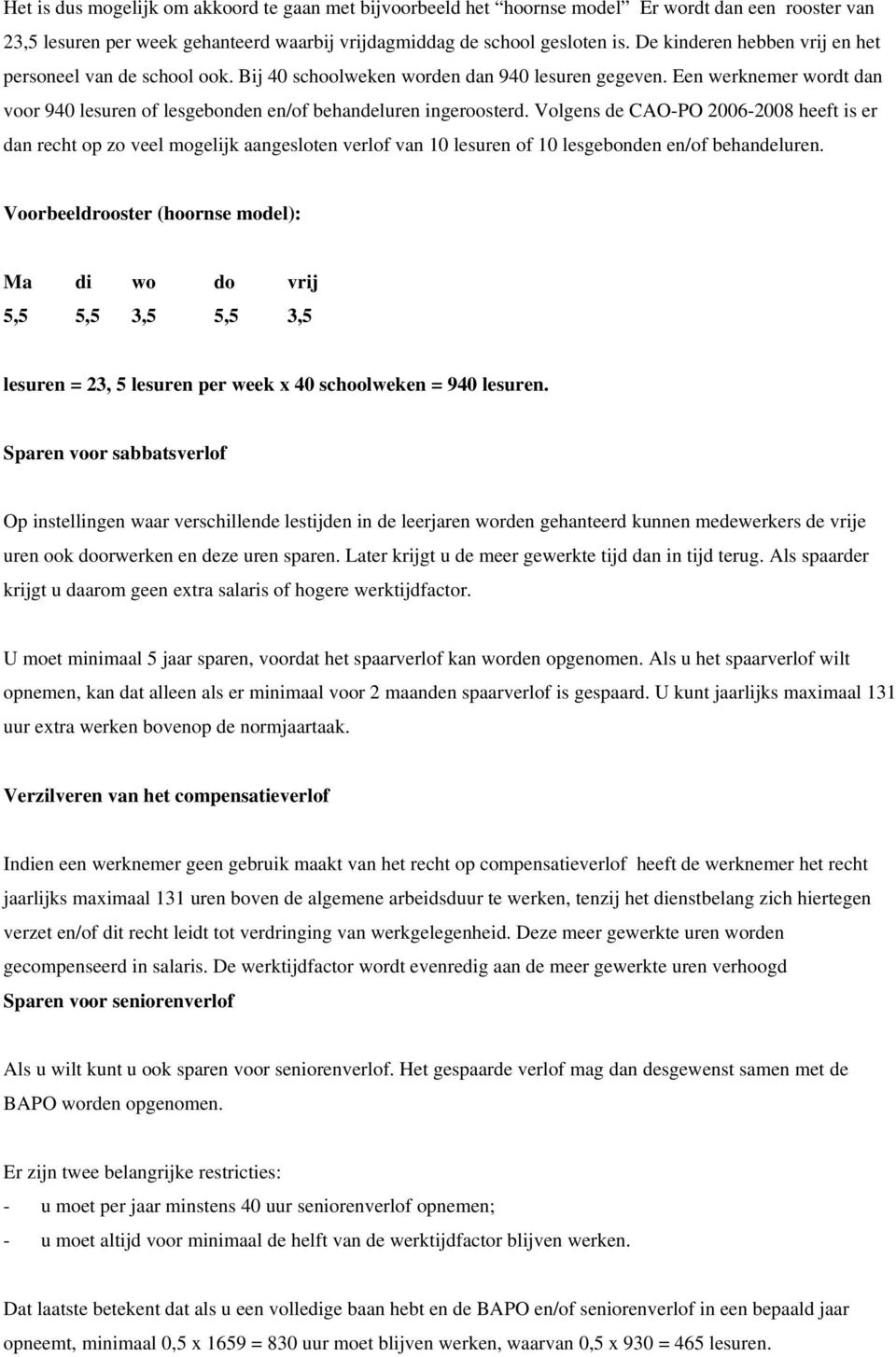 Volgens de CAO-PO 2006-2008 heeft is er dan recht op zo veel mogelijk aangesloten verlof van 10 lesuren of 10 lesgebonden en/of behandeluren.