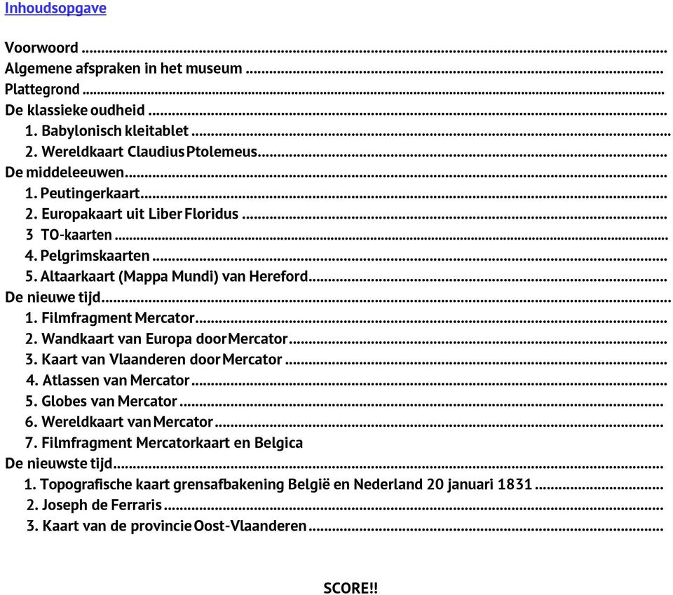 .. 3. Kaart van Vlaanderen door Mercator... 4. Atlassen van Mercator... 5. Globes van Mercator... 6. Wereldkaart van Mercator... 7. Filmfragment Mercatorkaart en Belgica De nieuwste tijd... 1.