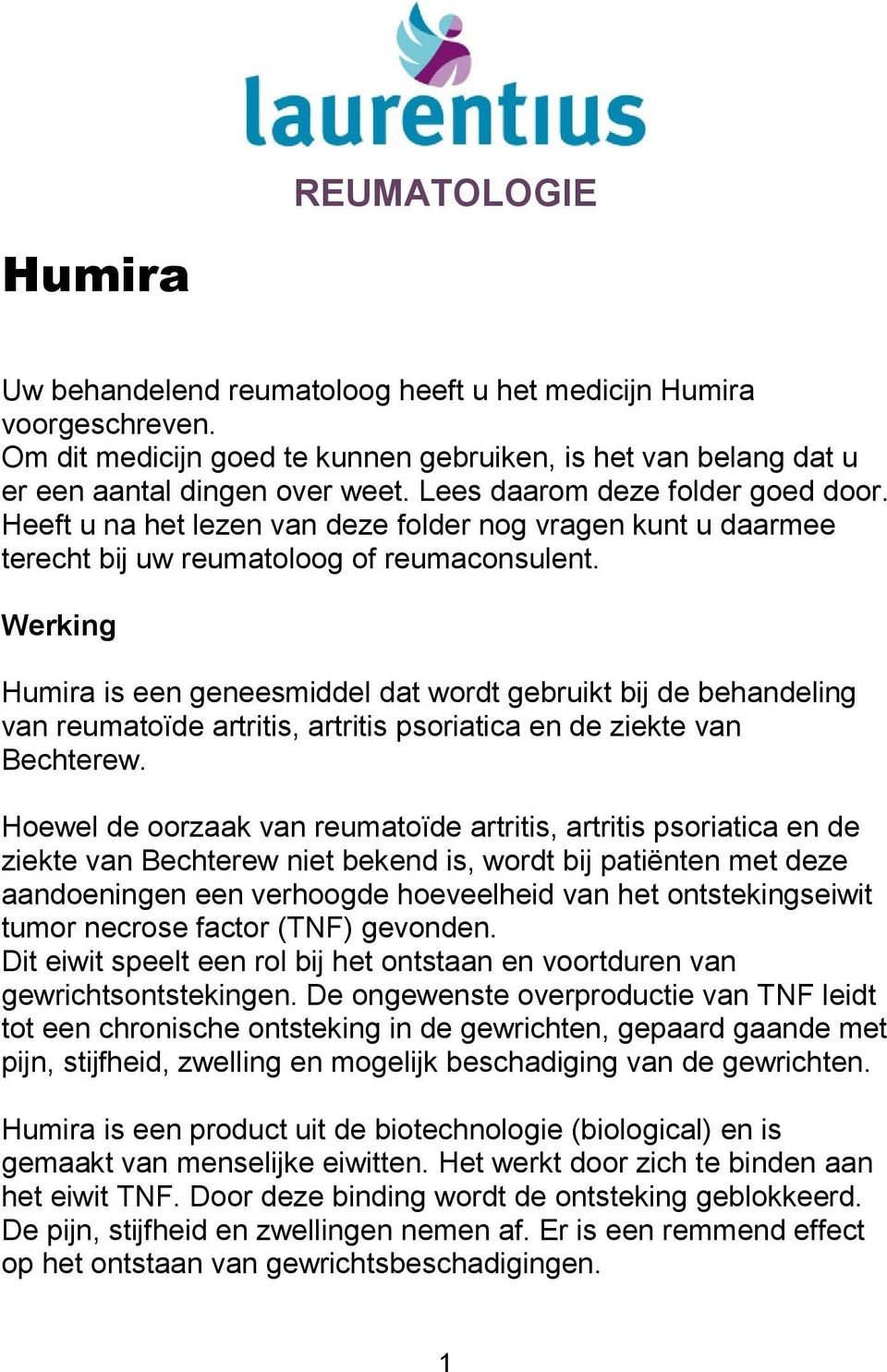 Werking Humira is een geneesmiddel dat wordt gebruikt bij de behandeling van reumatoïde artritis, artritis psoriatica en de ziekte van Bechterew.