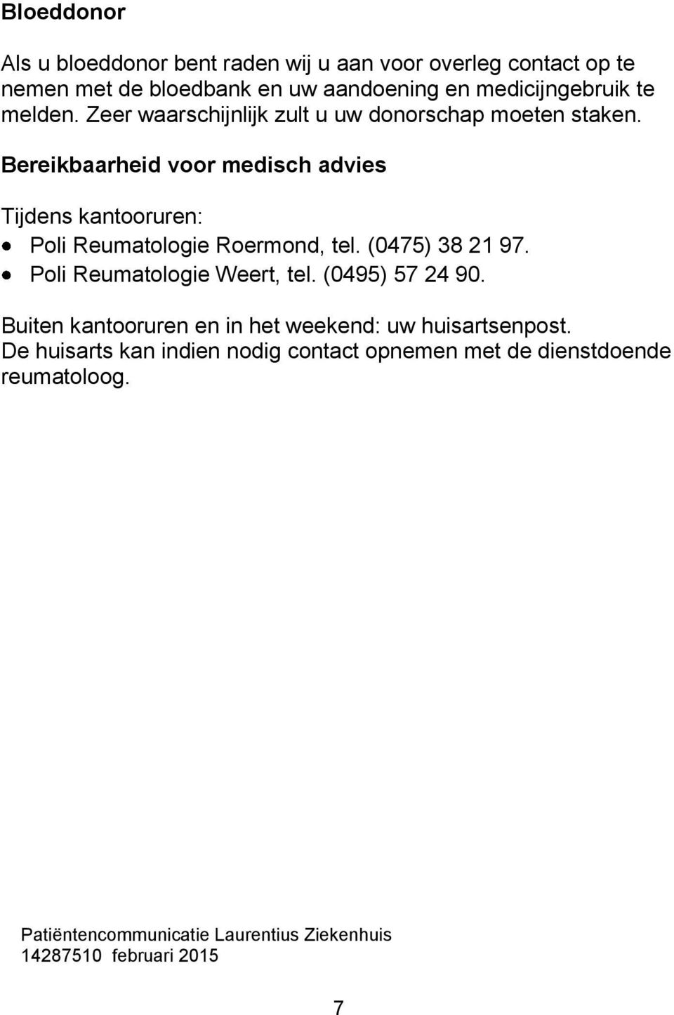 Bereikbaarheid voor medisch advies Tijdens kantooruren: Poli Reumatologie Roermond, tel. (0475) 38 21 97. Poli Reumatologie Weert, tel.