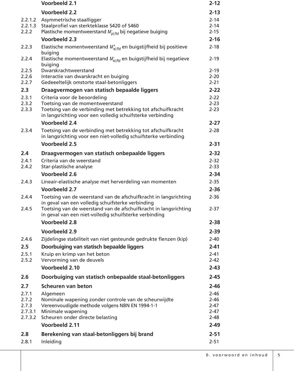 2.6 Interactie van dwarskracht en buiging -20 2.2.7 Gedeeeltelijk omstorte staal-betonliggers -21 2.3 Draagvermogen van statisch bepaalde liggers 2-22 2.3.1 Criteria voor de beoordeling -22 2.3.2 Toetsing van de momentweerstand -23 2.