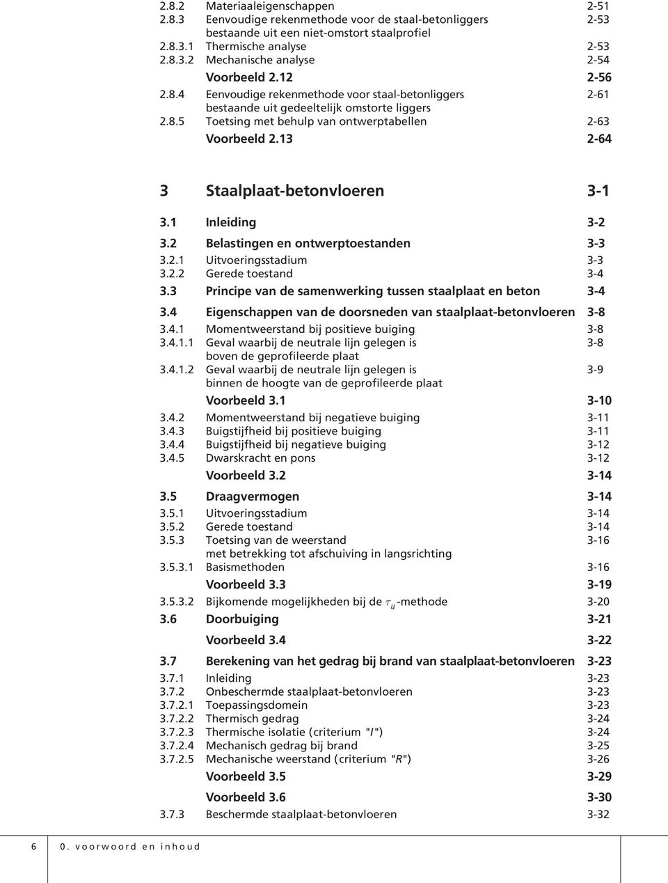 13 2-64 3 Staalplaat-betonvloeren 3-1 3.1 Inleiding 3-2 3.2 Belastingen en ontwerptoestanden 3-3 3.2.1 Uitvoeringsstadium -3 3.2.2 Gerede toestand -4 3.