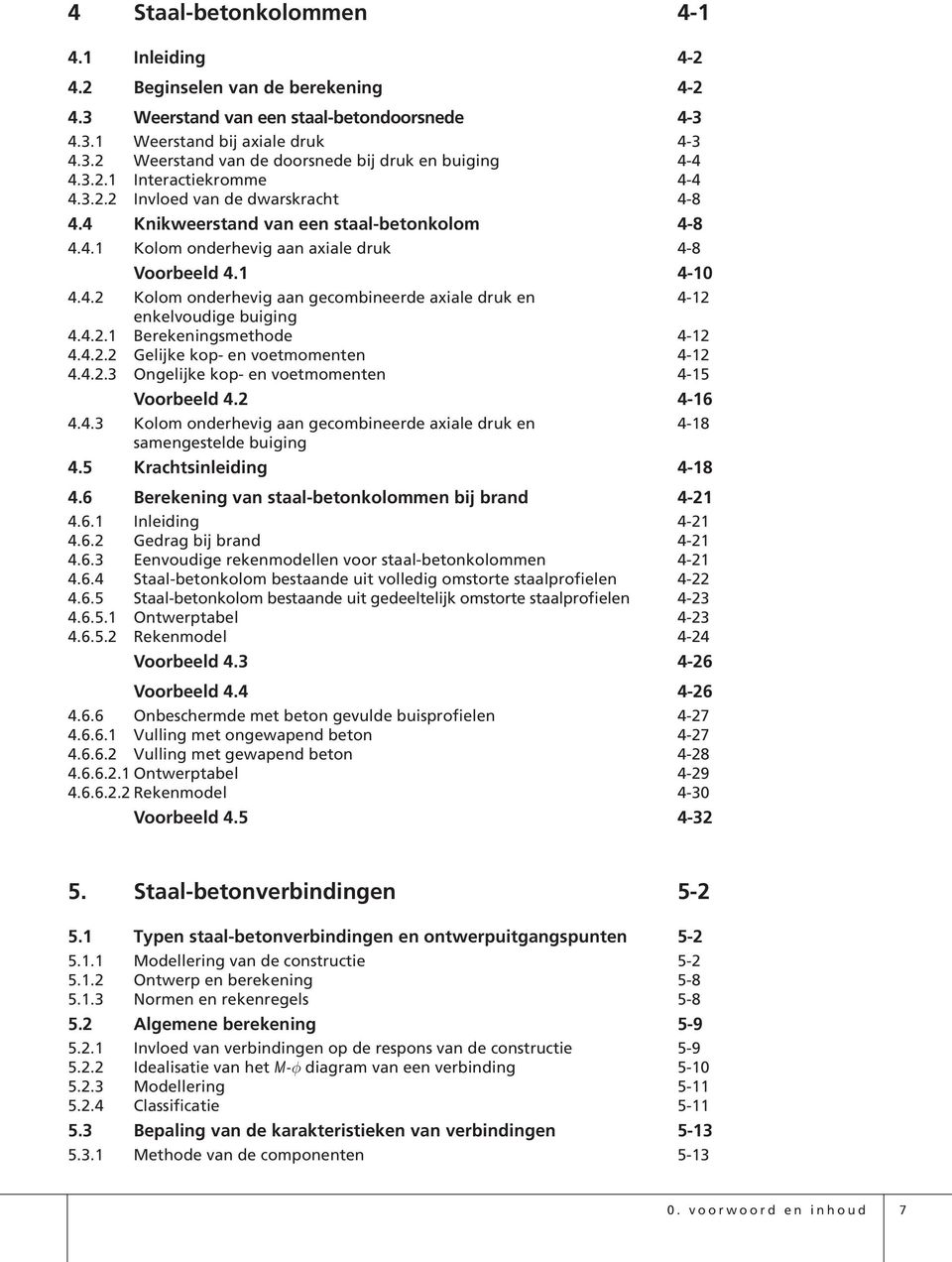 4.2.1 Berekeningsmethode -12 4.4.2.2 Gelijke kop- en voetmomenten -12 4.4.2.3 Ongelijke kop- en voetmomenten -15 Voorbeeld 4.2 4-16 4.4.3 Kolom onderhevig aan gecombineerde axiale druk en 4-18 samengestelde buiging 4.