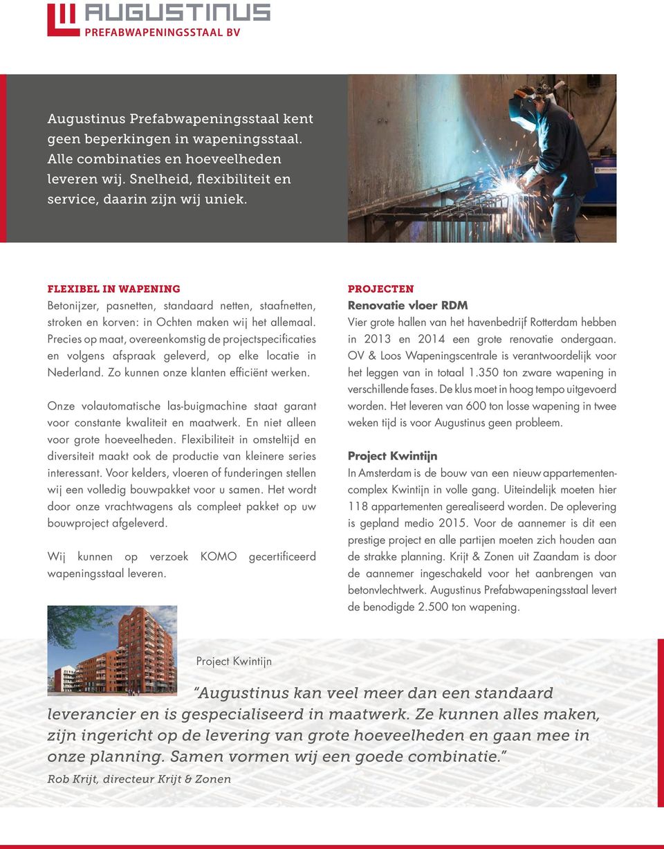 Precies op maat, overeenkomstig de projectspecificaties en volgens afspraak geleverd, op elke locatie in Nederland. Zo kunnen onze klanten efficiënt werken.