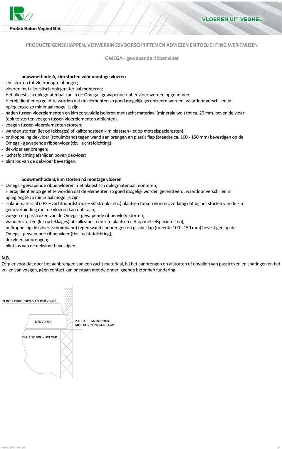 naden tussen vloerelementen en kim zorgvuldig isoleren met zacht materiaal (minerale wol) tot ca. 20 mm. boven de vloer; (ook te storten voegen tussen vloerelementen afdichten).