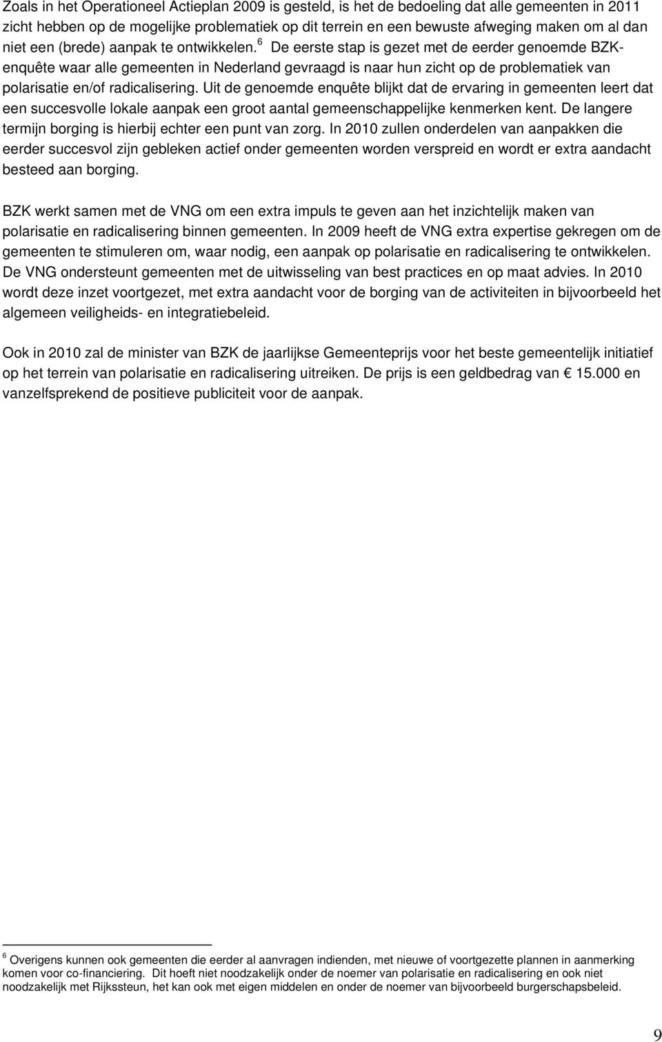 6 De eerste stap is gezet met de eerder genoemde BZKenquête waar alle gemeenten in Nederland gevraagd is naar hun zicht op de problematiek van polarisatie en/of radicalisering.
