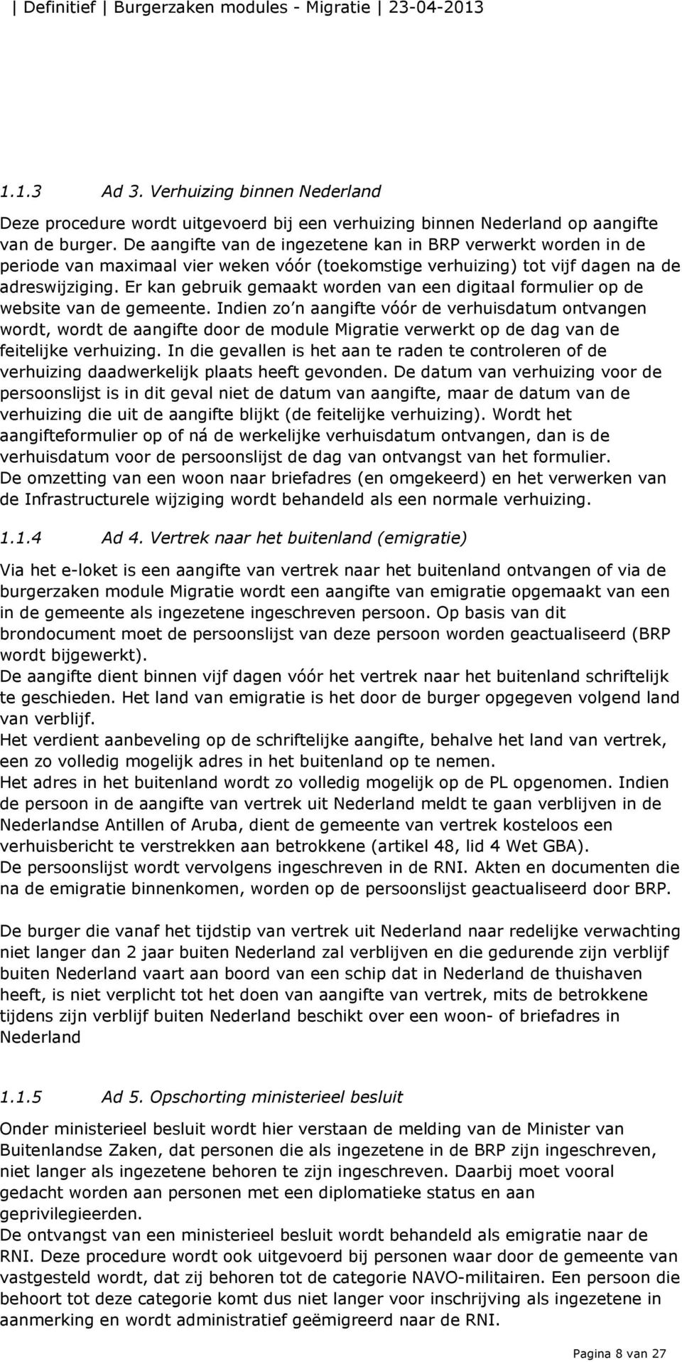 Er kan gebruik gemaakt worden van een digitaal formulier op de website van de gemeente.