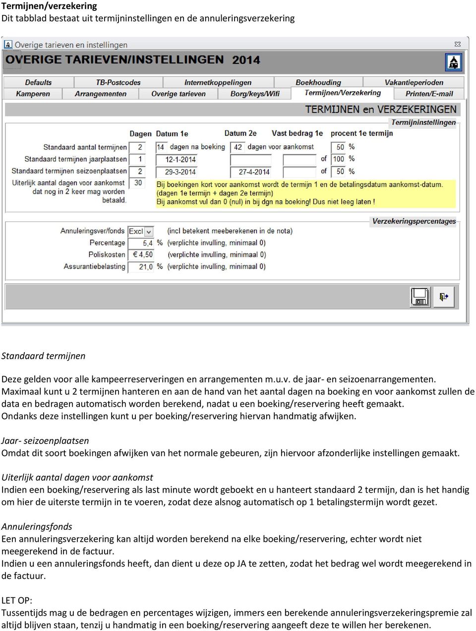 gemaakt. Ondanks deze instellingen kunt u per boeking/reservering hiervan handmatig afwijken.