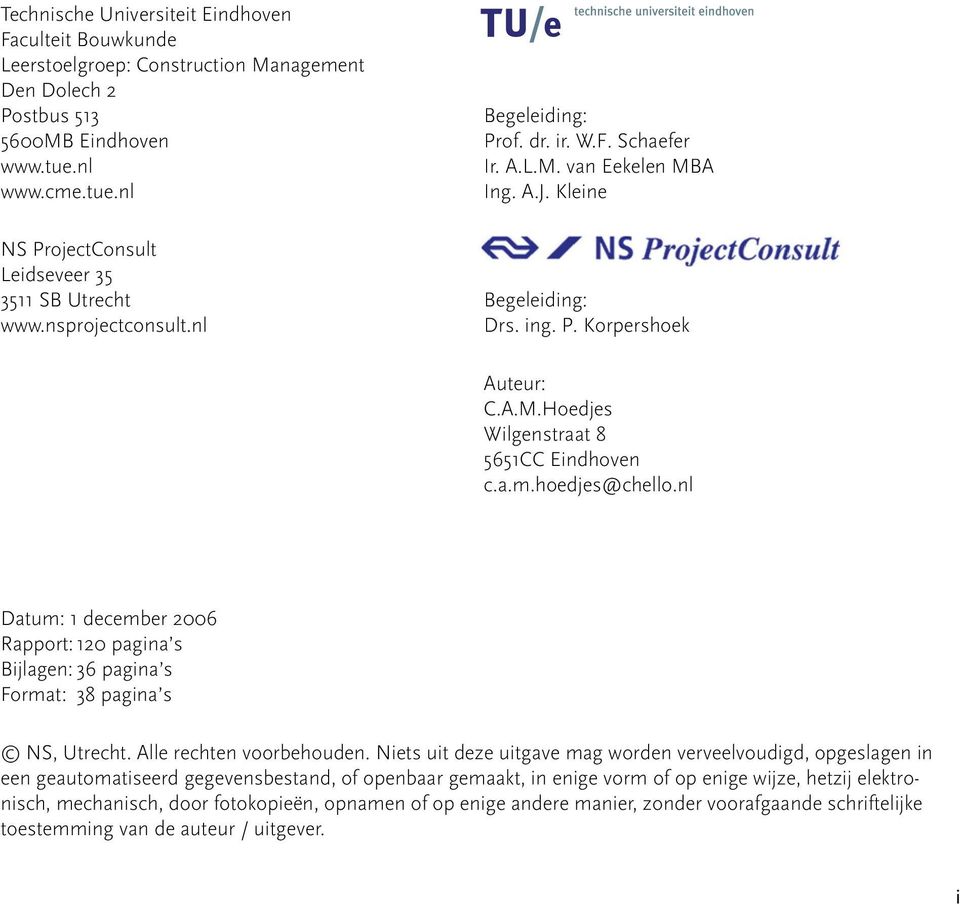 a.m.hoedjes@chello.nl Datum: 1 december 2006 Rapport: 120 pagina s Bijlagen: 36 pagina s Format: 38 pagina s NS, Utrecht. Alle rechten voorbehouden.