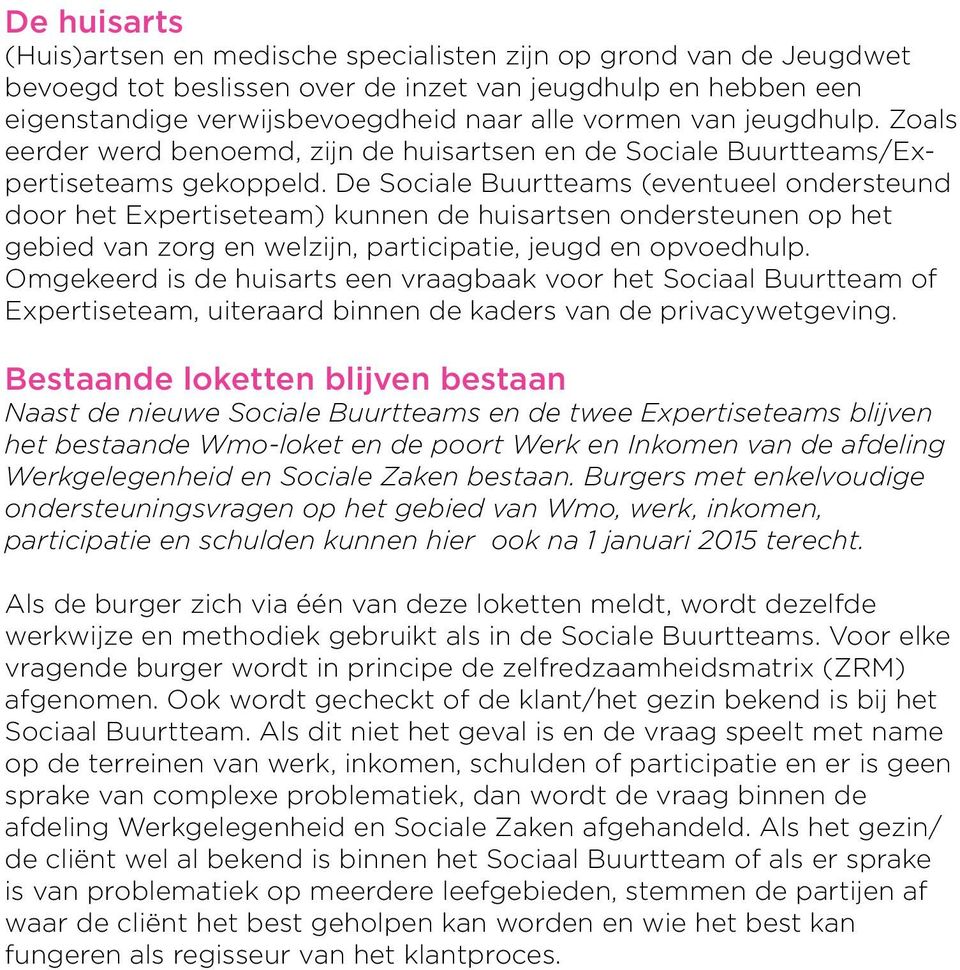 De Sociale Buurtteams (eventueel ondersteund door het Expertiseteam) kunnen de huisartsen ondersteunen op het gebied van zorg en welzijn, participatie, jeugd en opvoedhulp.