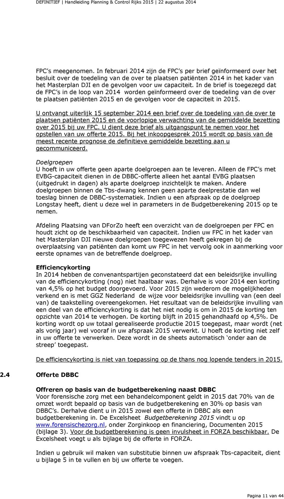 In de brief is toegezegd dat de FPC s in de loop van 2014 worden geïnformeerd over de toedeling van de over te plaatsen patiënten 2015 en de gevolgen voor de capaciteit in 2015.