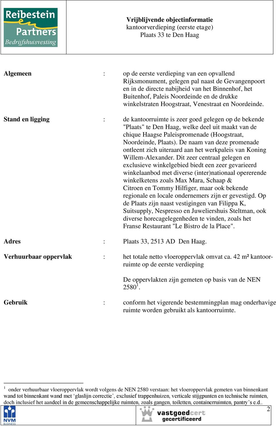 Stand en ligging : de kantoorruimte is zeer goed gelegen op de bekende "Plaats" te Den Haag, welke deel uit maakt van de chique Haagse Paleispromenade (Hoogstraat, Noordeinde, Plaats).