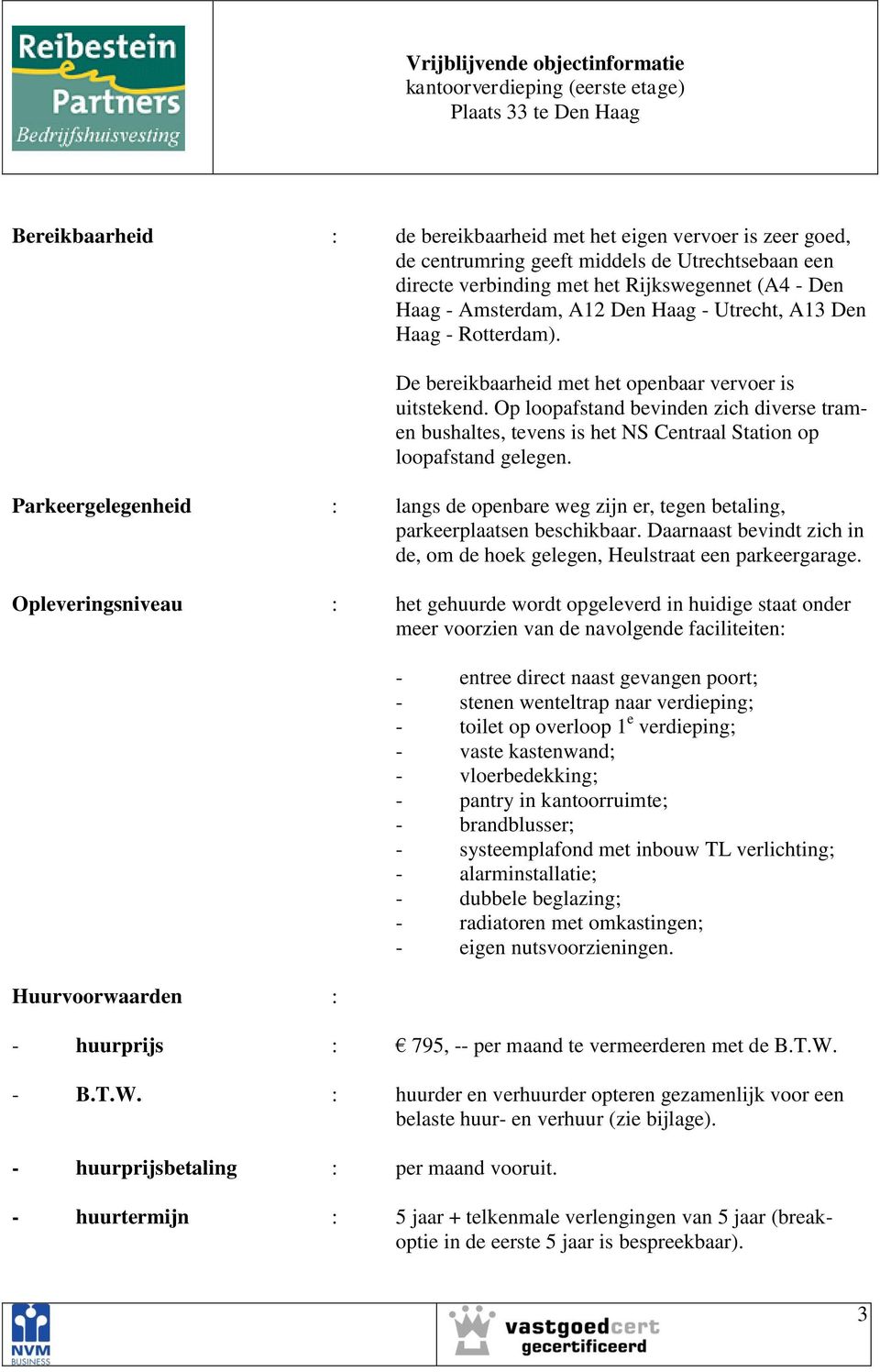 Op loopafstand bevinden zich diverse tramen bushaltes, tevens is het NS Centraal Station op loopafstand gelegen.