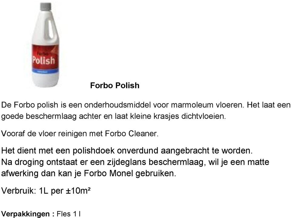 Vooraf de vloer reinigen met Forbo Cleaner. Het dient met een polishdoek onverdund aangebracht te worden.