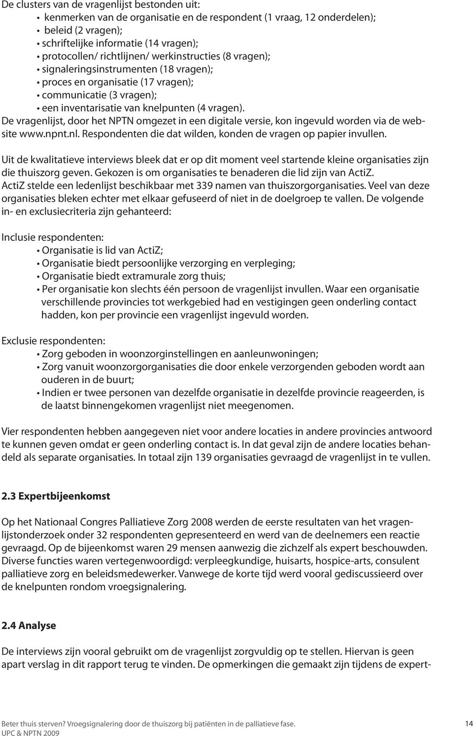De vragenlijst, door het NPTN omgezet in een digitale versie, kon ingevuld worden via de website www.npnt.nl. Respondenten die dat wilden, konden de vragen op papier invullen.