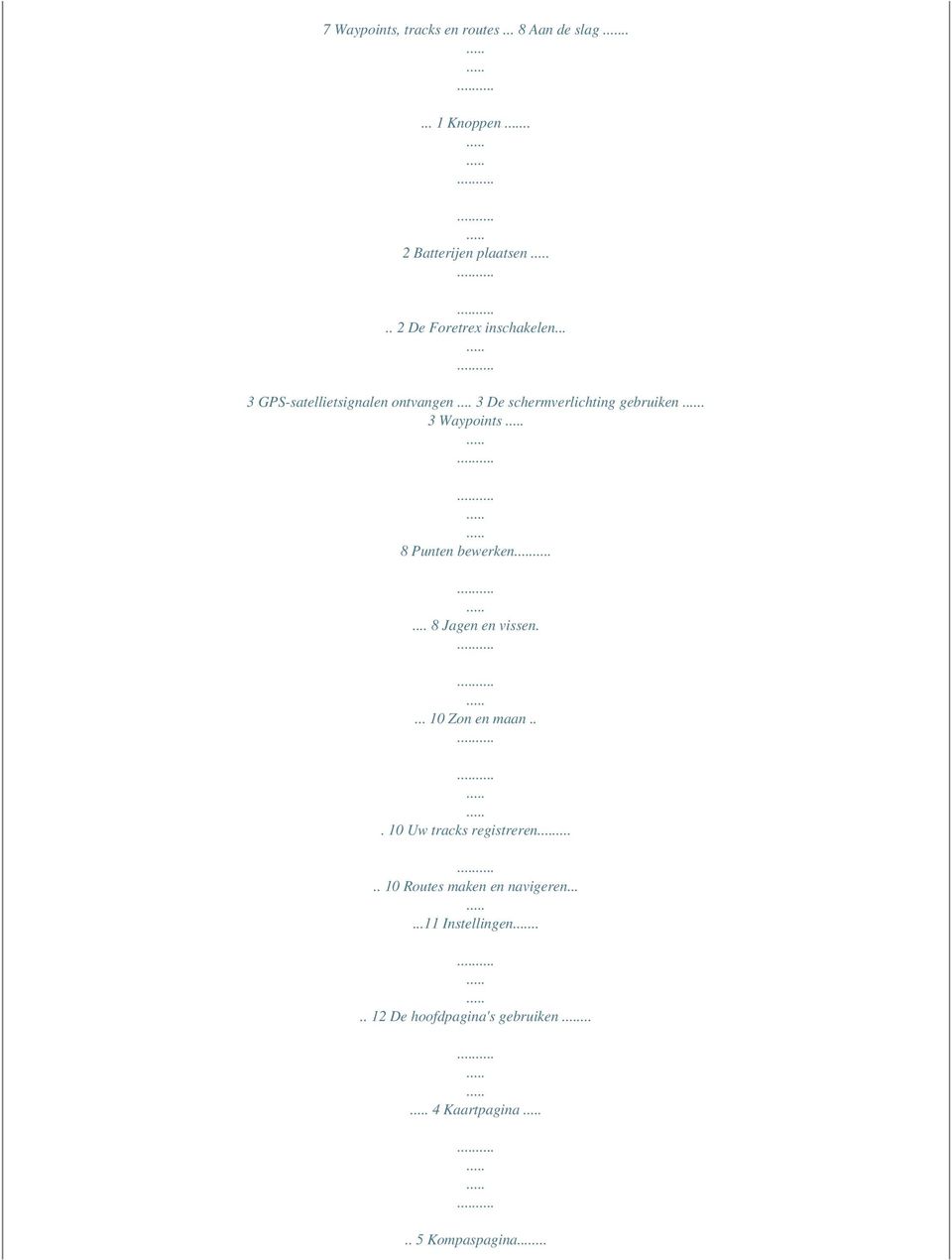 3 Waypoints 8 Punten bewerken... 8 Jagen en vissen.... 10 Zon en maan... 10 Uw tracks registreren.