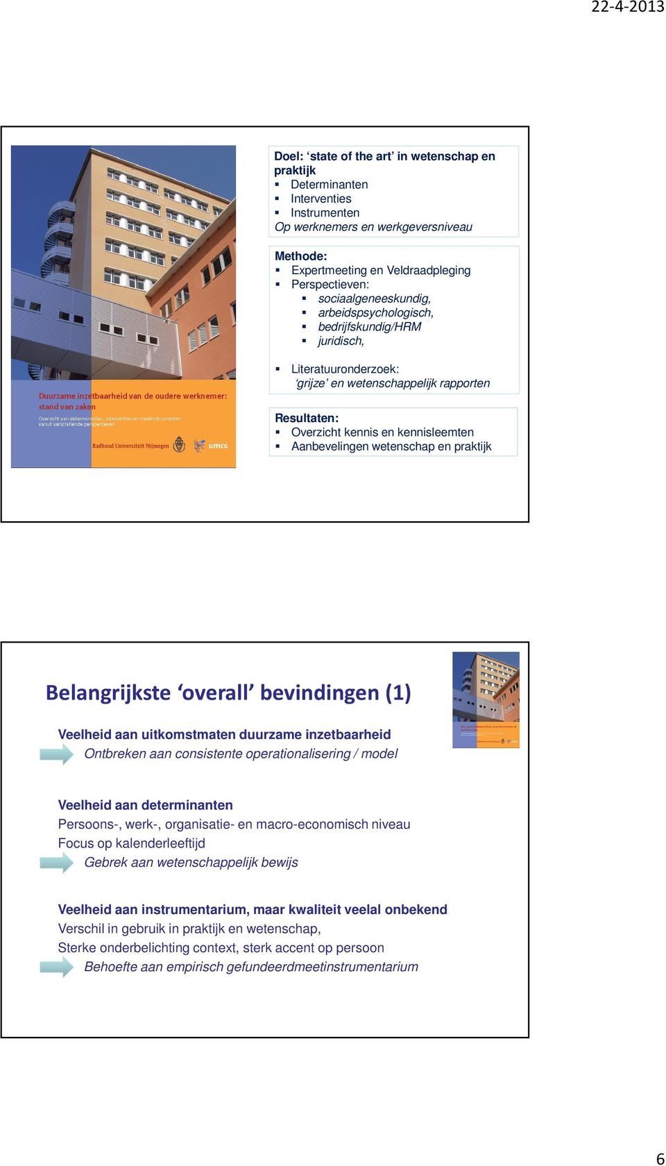 wetenschap en praktijk Belangrijkste overall bevindingen(1) Veelheid aan uitkomstmaten duurzame inzetbaarheid Ontbreken aan consistente operationalisering / model Veelheid aan determinanten