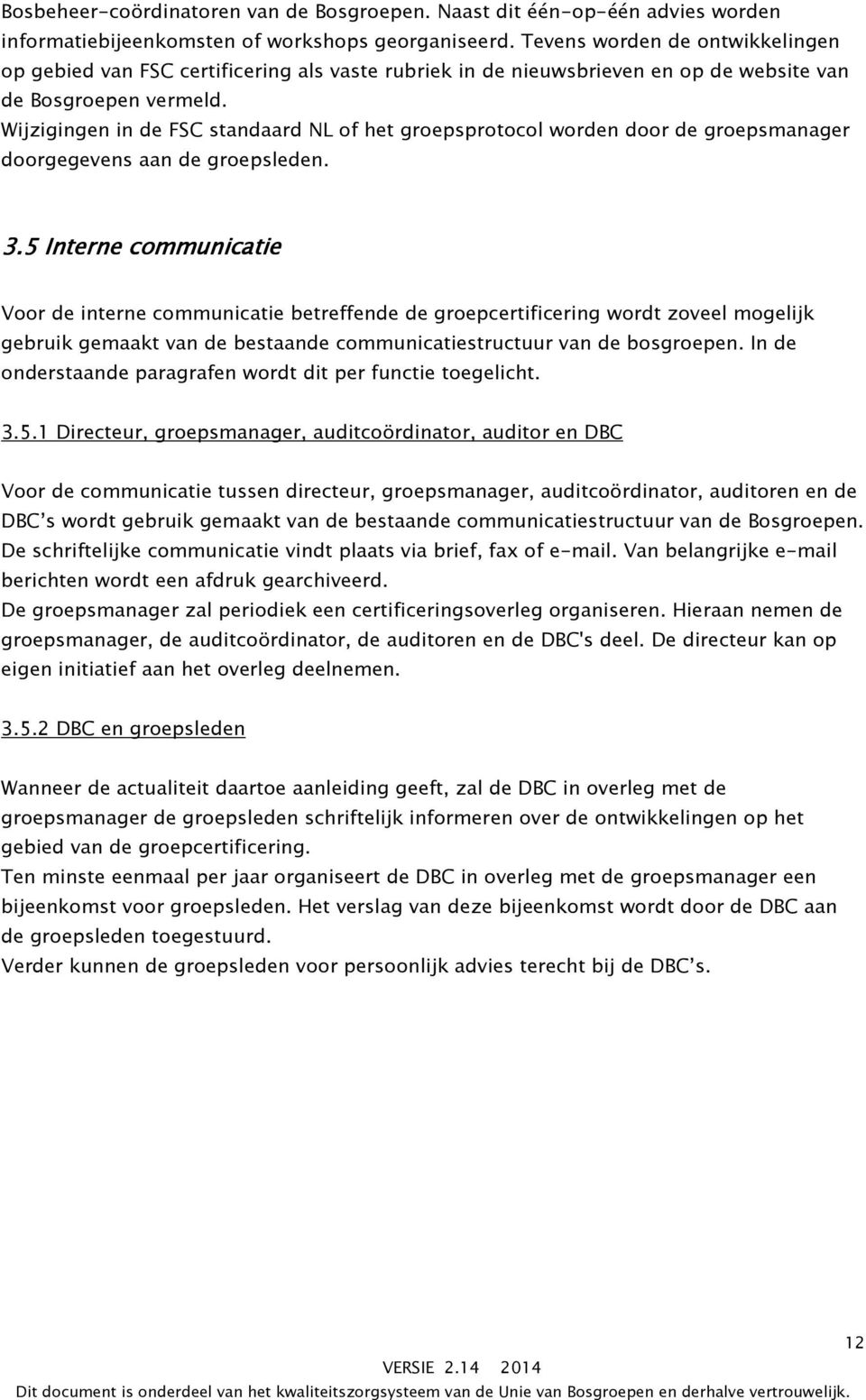 Wijzigingen in de FSC standaard NL of het groepsprotocol worden door de groepsmanager doorgegevens aan de groepsleden. 3.