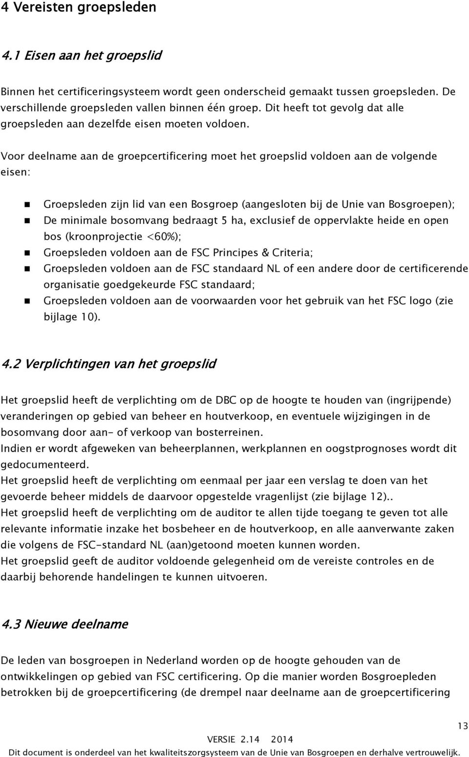 Voor deelname aan de groepcertificering moet het groepslid voldoen aan de volgende eisen: Groepsleden zijn lid van een Bosgroep (aangesloten bij de Unie van Bosgroepen); De minimale bosomvang