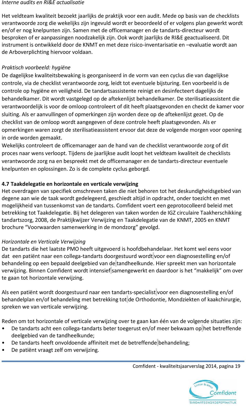 Samen met de officemanager en de tandarts-directeur wordt besproken of er aanpassingen noodzakelijk zijn. Ook wordt jaarlijks de RI&E geactualiseerd.