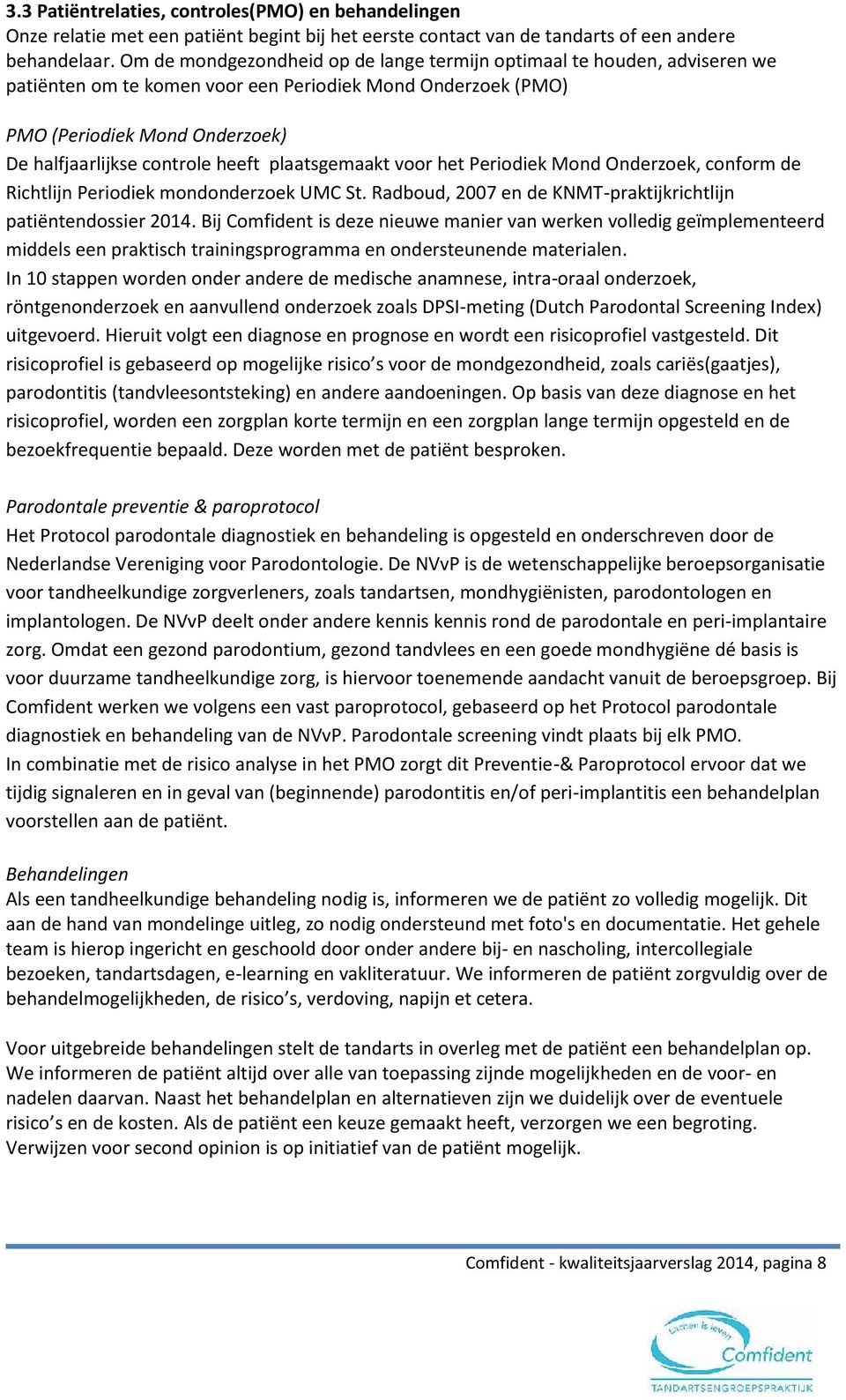 plaatsgemaakt voor het Periodiek Mond Onderzoek, conform de Richtlijn Periodiek mondonderzoek UMC St. Radboud, 2007 en de KNMT-praktijkrichtlijn patiëntendossier 2014.