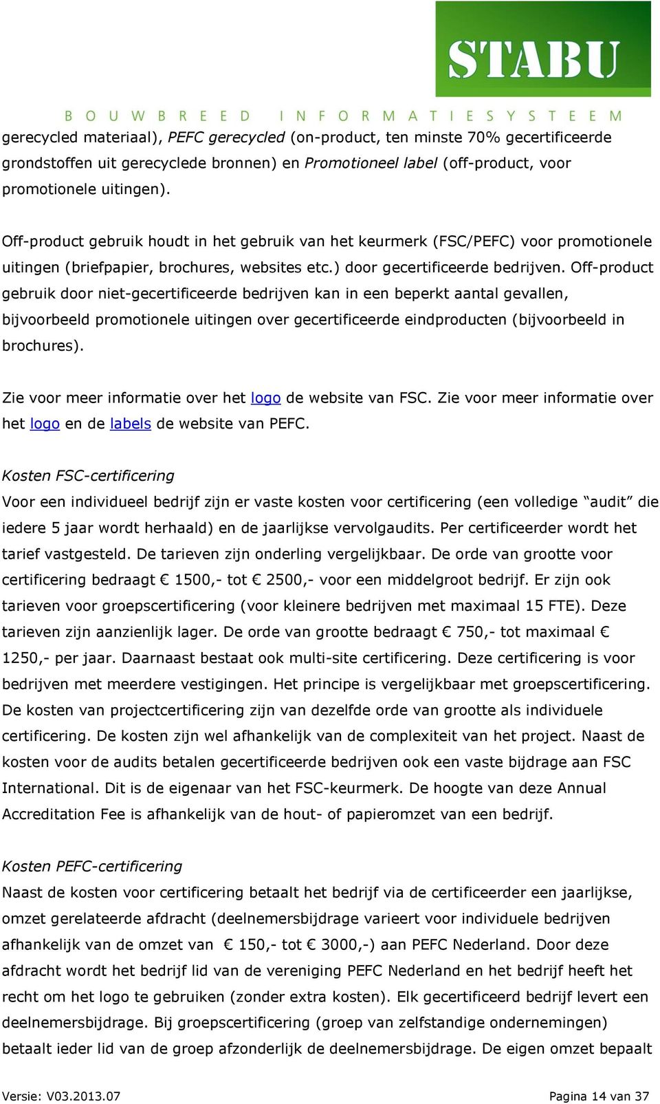 Off-product gebruik door niet-gecertificeerde bedrijven kan in een beperkt aantal gevallen, bijvoorbeeld promotionele uitingen over gecertificeerde eindproducten (bijvoorbeeld in brochures).