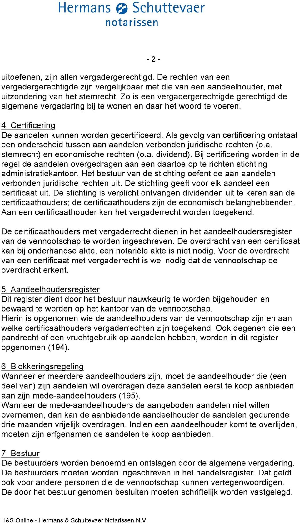 Als gevolg van certificering ontstaat een onderscheid tussen aan aandelen verbonden juridische rechten (o.a. stemrecht) en economische rechten (o.a. dividend).