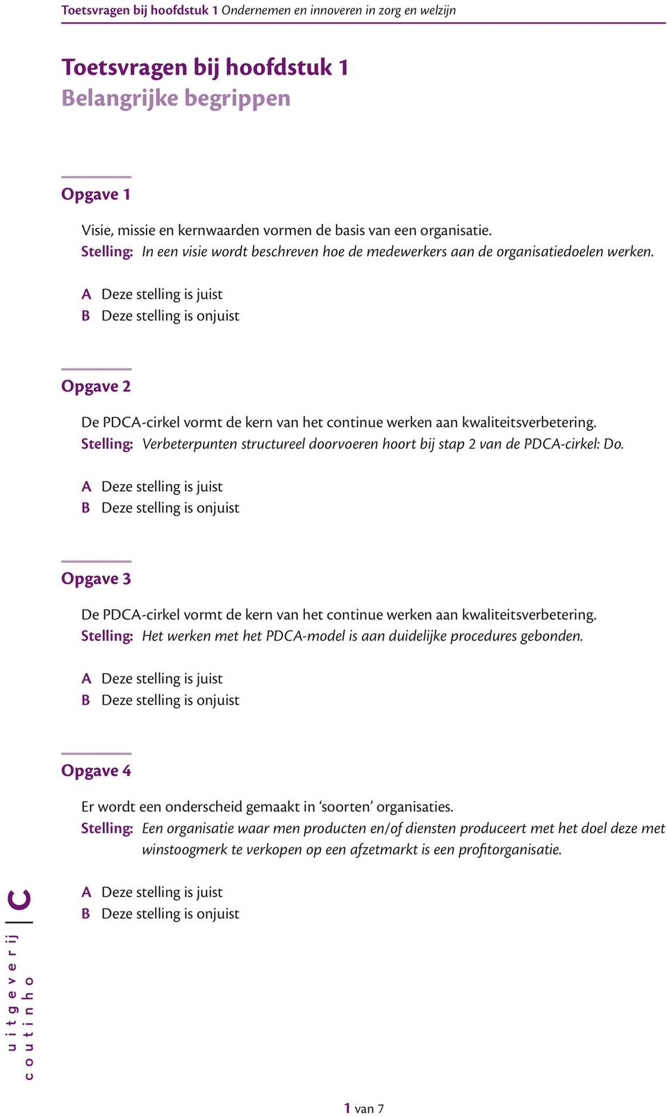 Stelling: Verbeterpunten structureel doorvoeren hoort bij stap 2 van de PDCA-cirkel: Do. Opgave 3 De PDCA-cirkel vormt de kern van het continue werken aan kwaliteitsverbetering.