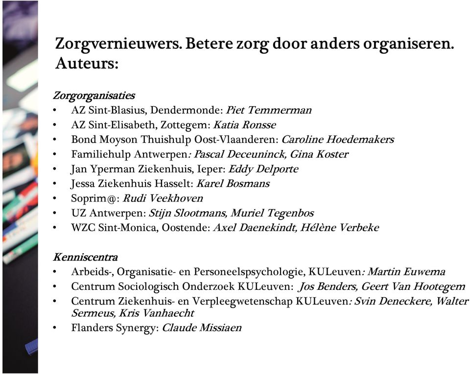 Slootmans, Muriel Tegenbos WZC Sint-Monica, Oostende: Axel Daenekindt, Hélène Verbeke Kenniscentra Arbeids-, Organisatie- en Personeelspsychologie, KULeuven: Martin Euwema Centrum