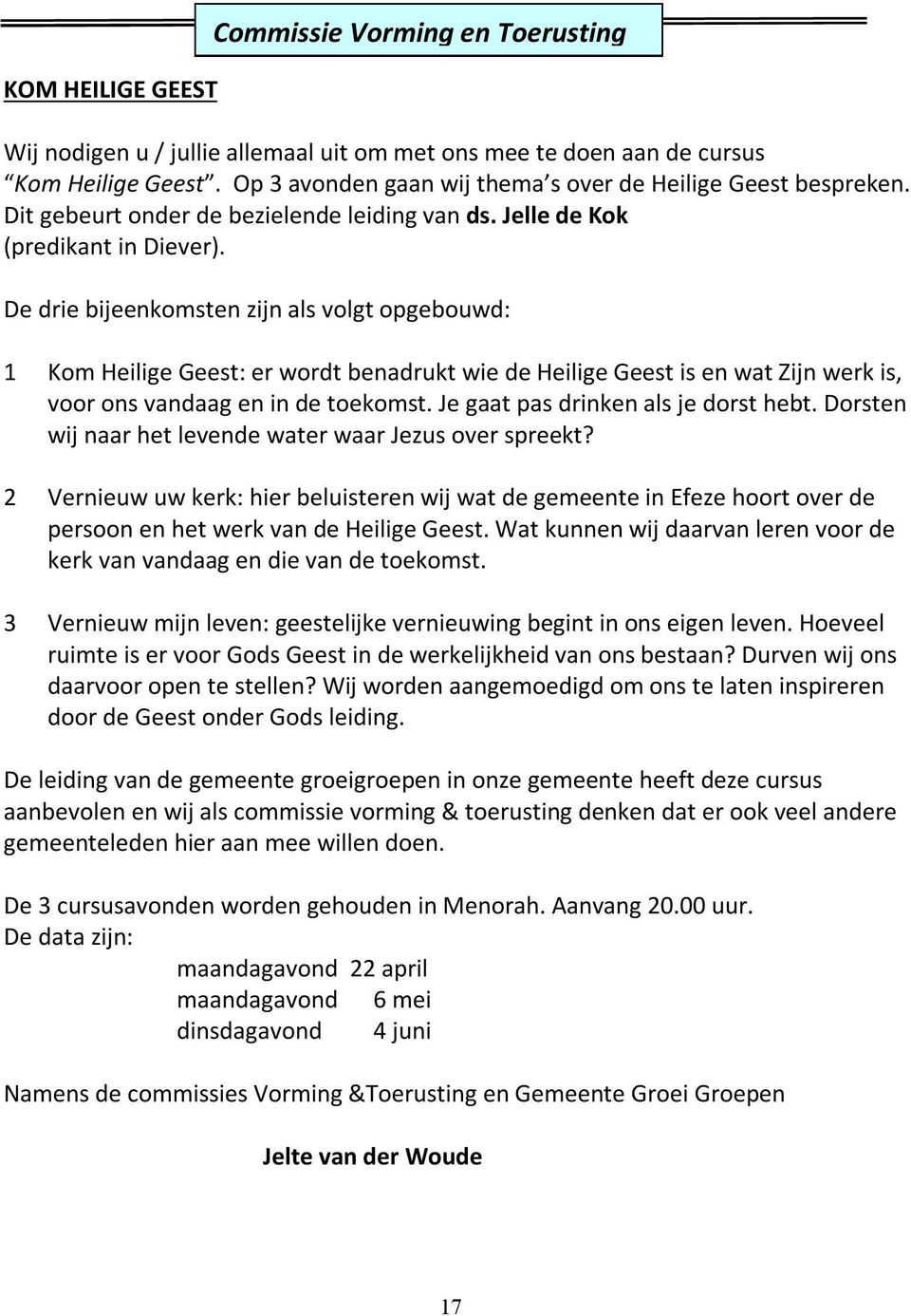 De drie bijeenkomsten zijn als volgt opgebouwd: 1 Kom Heilige Geest: er wordt benadrukt wie de Heilige Geest is en wat Zijn werk is, voor ons vandaag en in de toekomst.