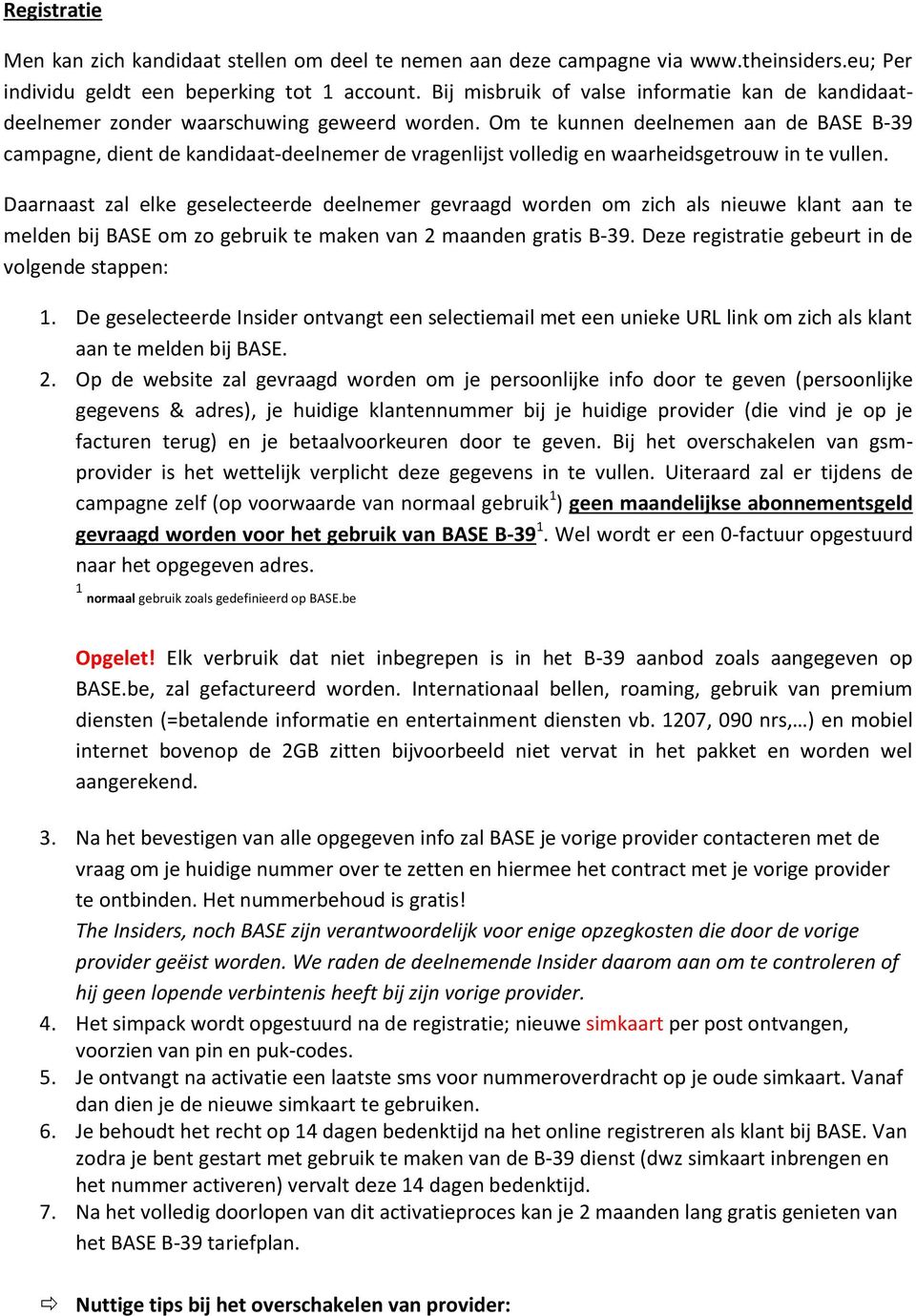 Om te kunnen deelnemen aan de BASE B-39 campagne, dient de kandidaat-deelnemer de vragenlijst volledig en waarheidsgetrouw in te vullen.