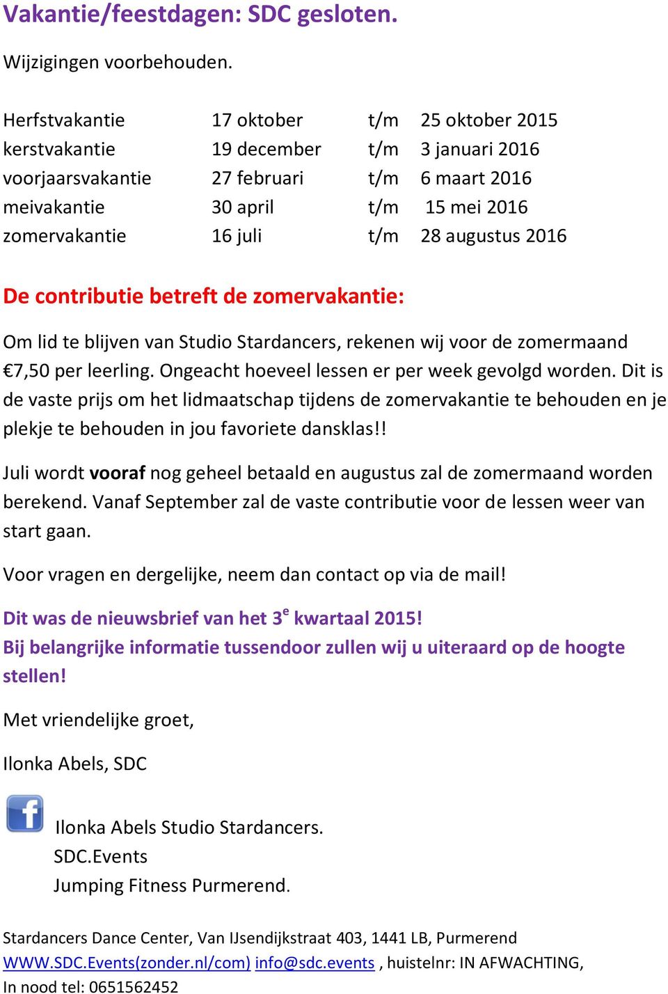 t/m 28 augustus 2016 De contributie betreft de zomervakantie: Om lid te blijven van Studio Stardancers, rekenen wij voor de zomermaand 7,50 per leerling.