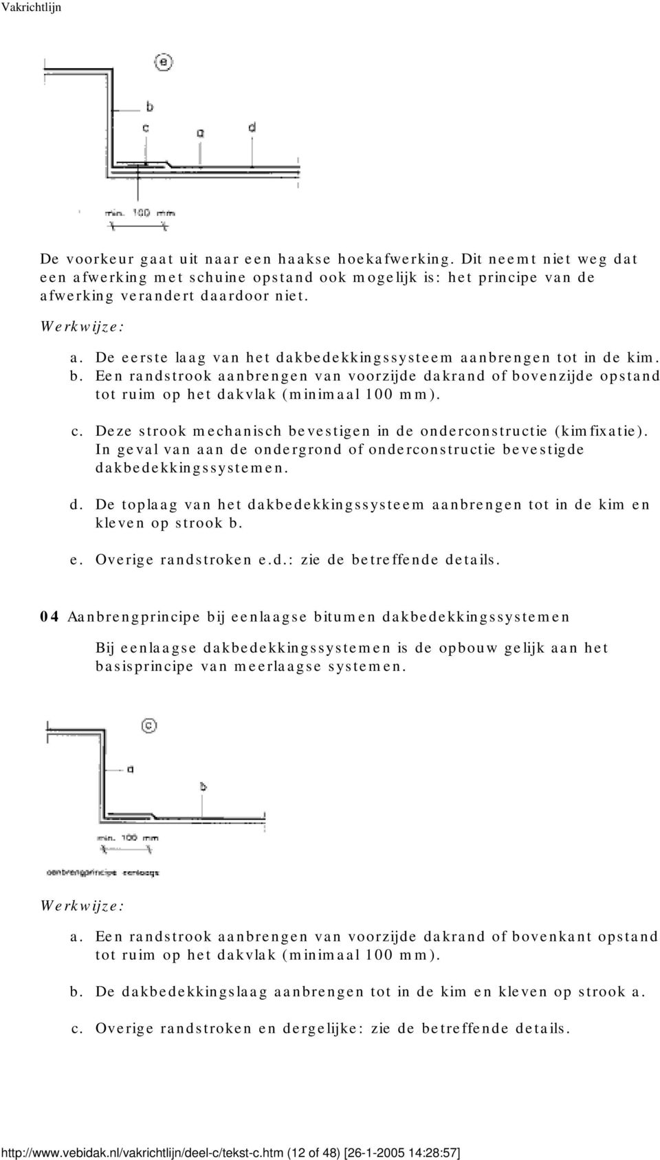 In geval van aan de ondergrond of onderconstructie bevestigde dakbedekkingssystemen. d. De toplaag van het dakbedekkingssysteem aanbrengen tot in de kim en kleven op strook b. e. Overige randstroken e.