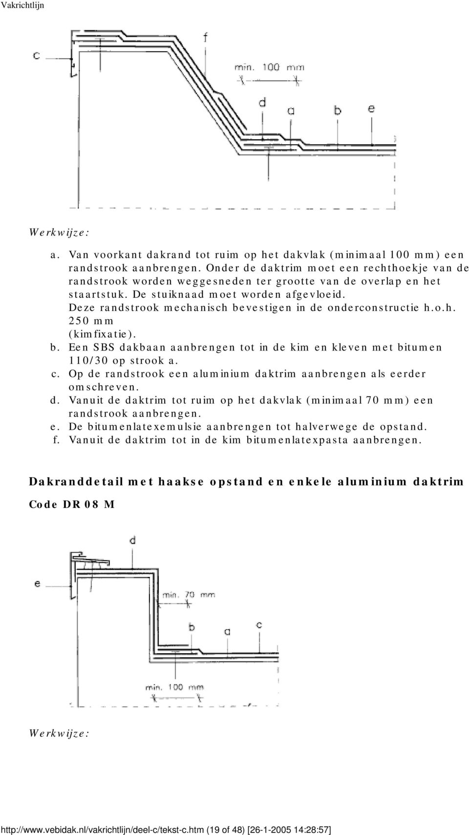 Deze randstrook mechanisch bevestigen in de onderconstructie h.o.h. 250 mm (kimfixatie). b. Een SBS dakbaan aanbrengen tot in de kim en kleven met bitumen 110/30 op strook a. c.